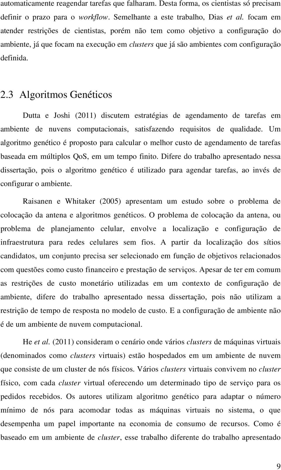 3 Algoritmos Genéticos Dutta e Joshi (2011) discutem estratégias de agendamento de tarefas em ambiente de nuvens computacionais, satisfazendo requisitos de qualidade.