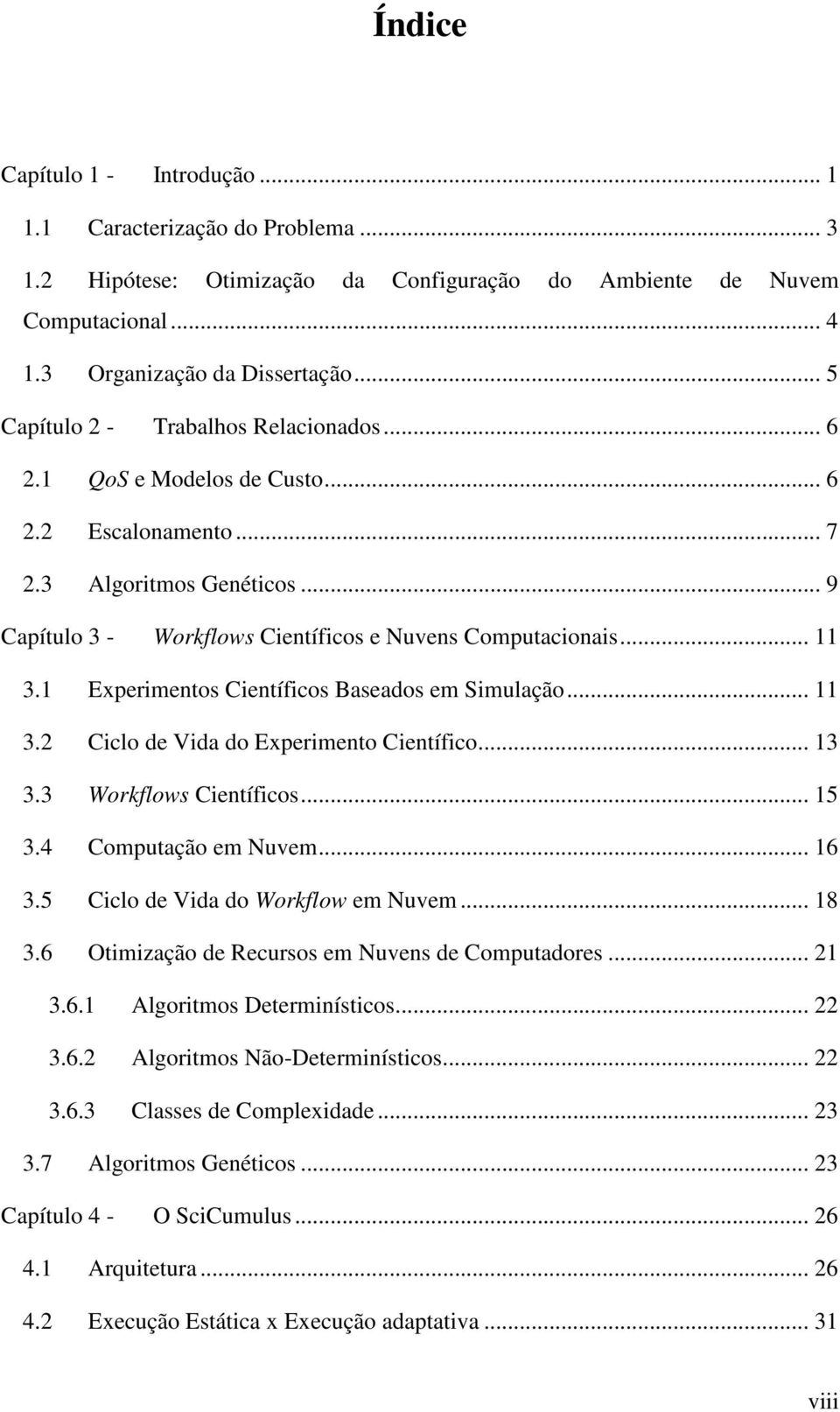 1 Experimentos Científicos Baseados em Simulação... 11 3.2 Ciclo de Vida do Experimento Científico... 13 3.3 Workflows Científicos... 15 3.4 Computação em Nuvem... 16 3.