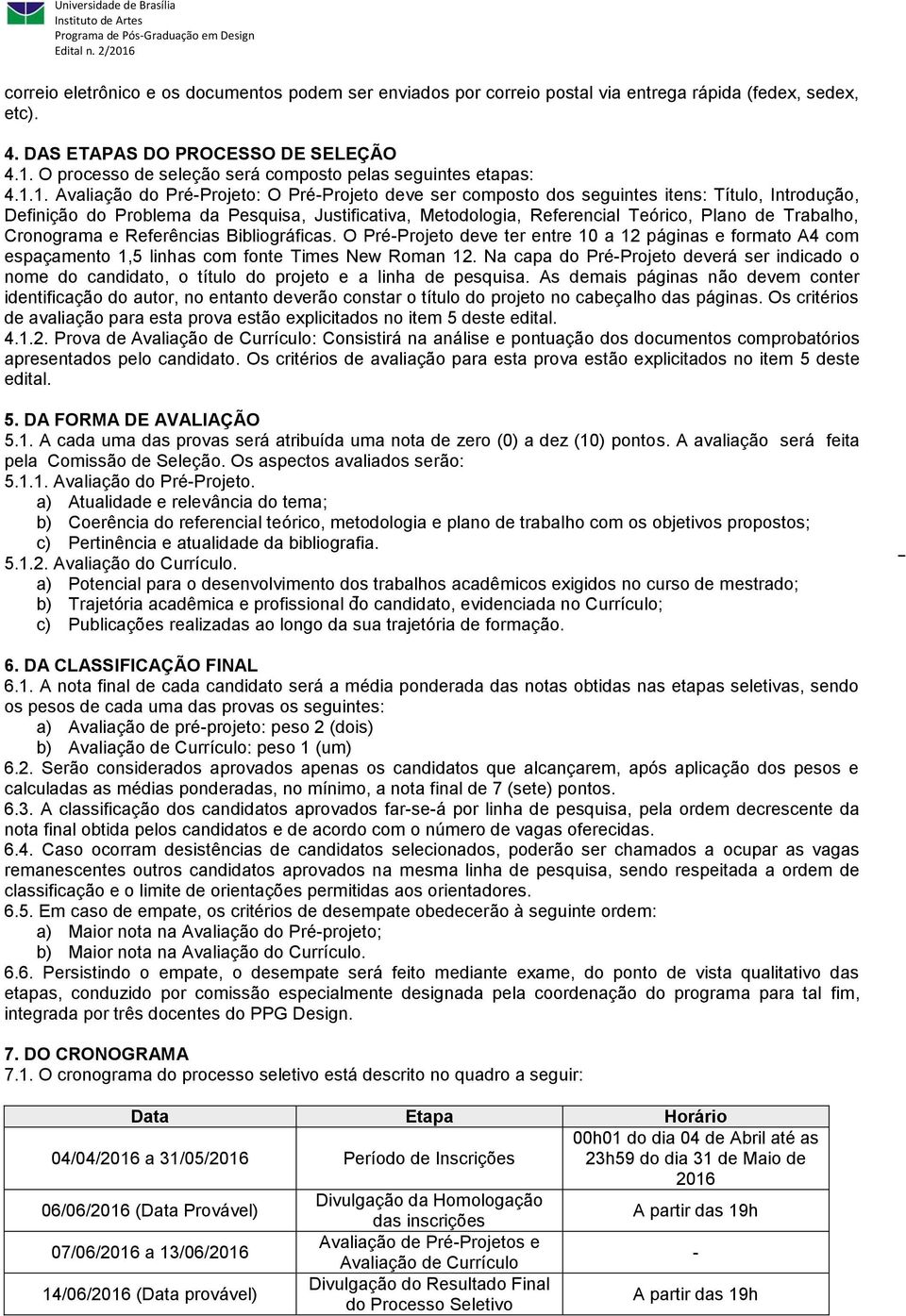 1. Avaliação do Pré-Projeto: O Pré-Projeto deve ser composto dos seguintes itens: Título, Introdução, Definição do Problema da Pesquisa, Justificativa, Metodologia, Referencial Teórico, Plano de