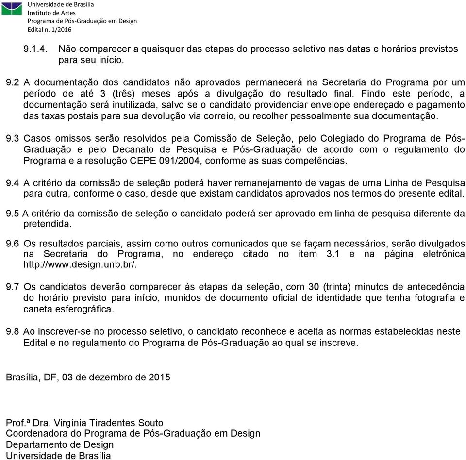 Findo este período, a documentação será inutilizada, salvo se o candidato providenciar envelope endereçado e pagamento das taxas postais para sua devolução via correio, ou recolher pessoalmente sua