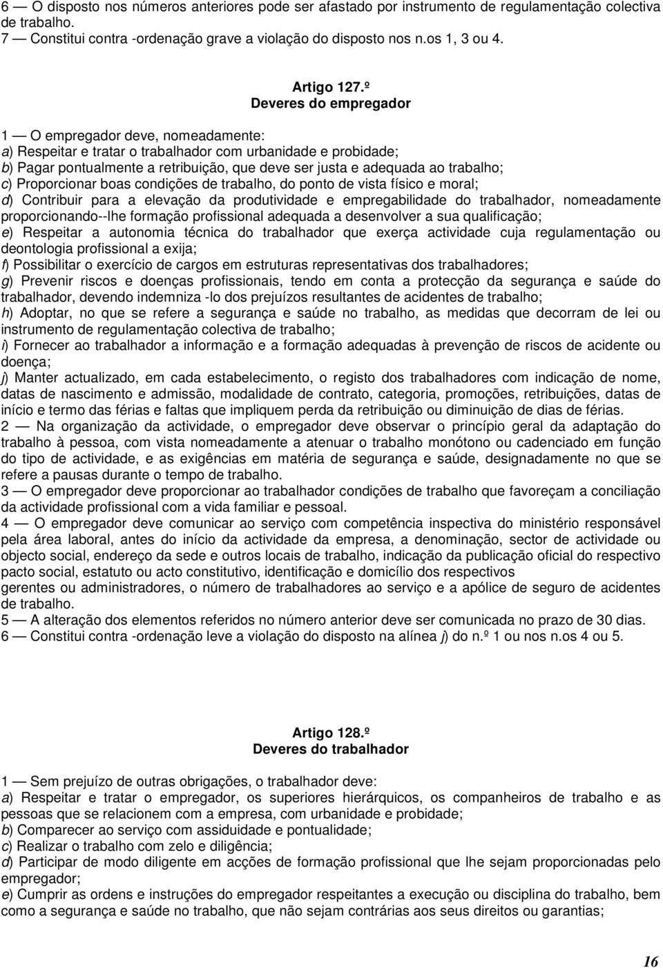 º Deveres do empregador 1 O empregador deve, nomeadamente: a) Respeitar e tratar o trabalhador com urbanidade e probidade; b) Pagar pontualmente a retribuição, que deve ser justa e adequada ao