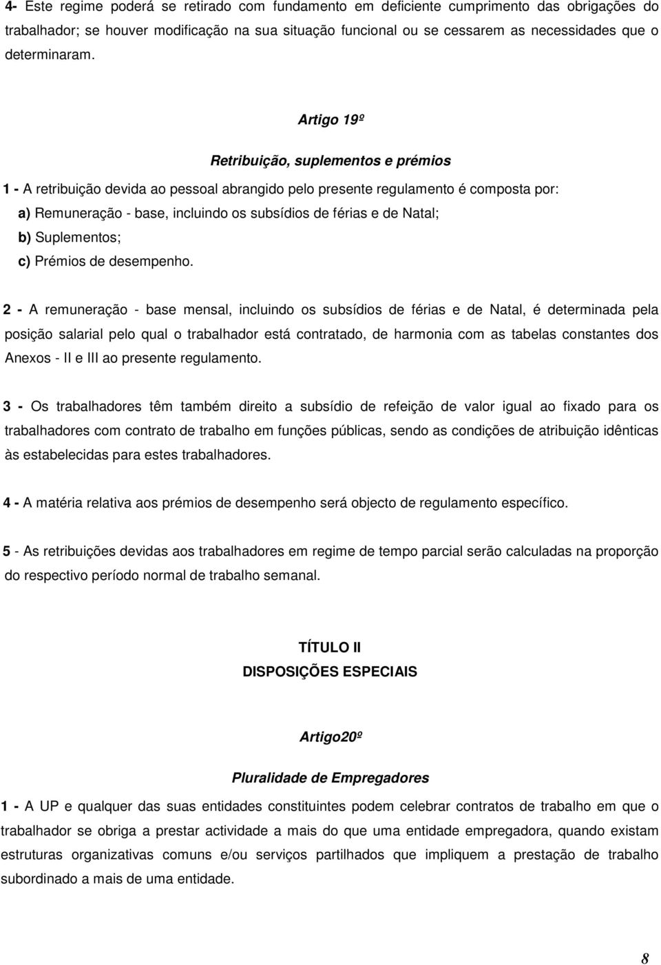 Artigo 19º Retribuição, suplementos e prémios 1 - A retribuição devida ao pessoal abrangido pelo presente regulamento é composta por: a) Remuneração - base, incluindo os subsídios de férias e de