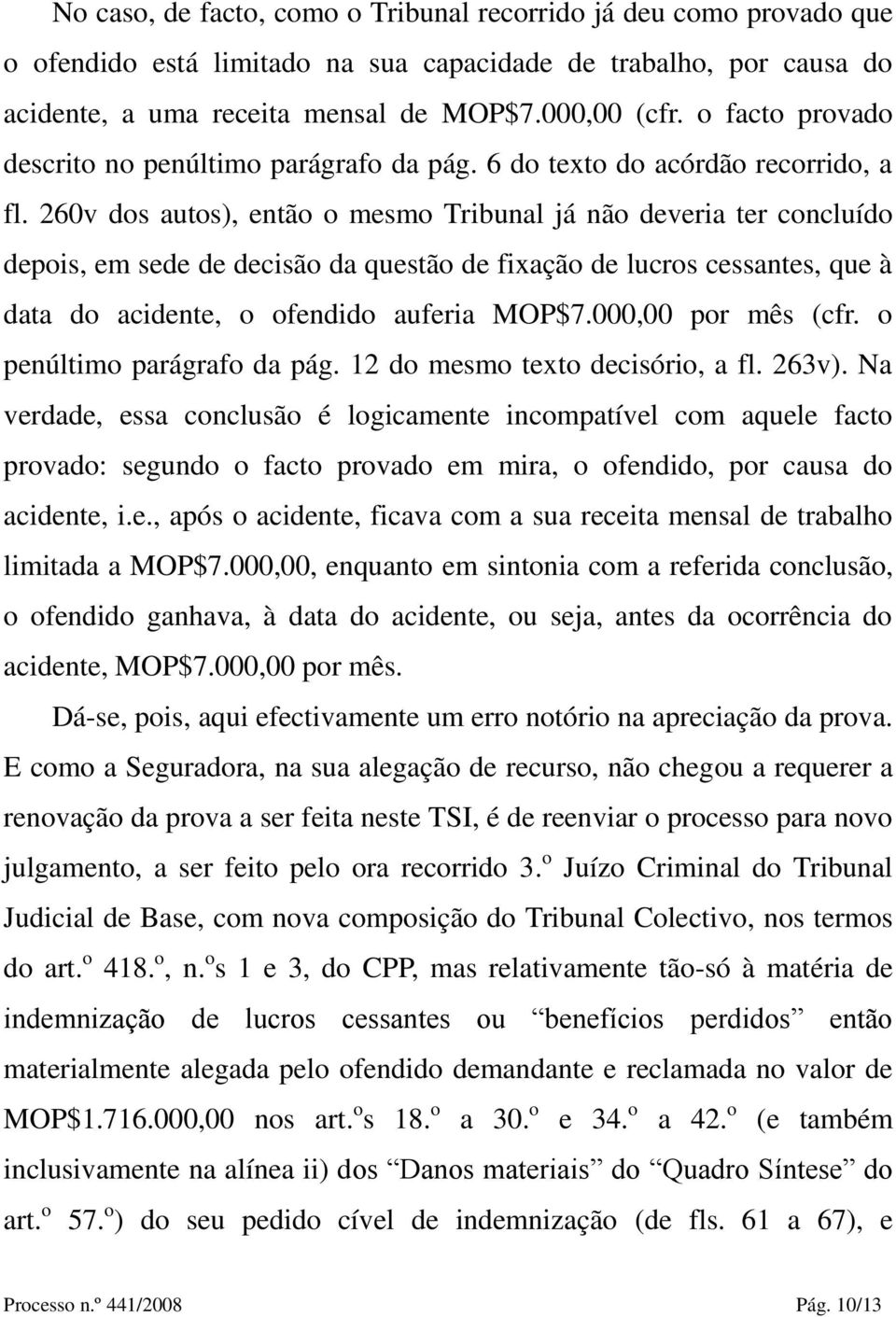 260v dos autos), então o mesmo Tribunal já não deveria ter concluído depois, em sede de decisão da questão de fixação de lucros cessantes, que à data do acidente, o ofendido auferia MOP$7.