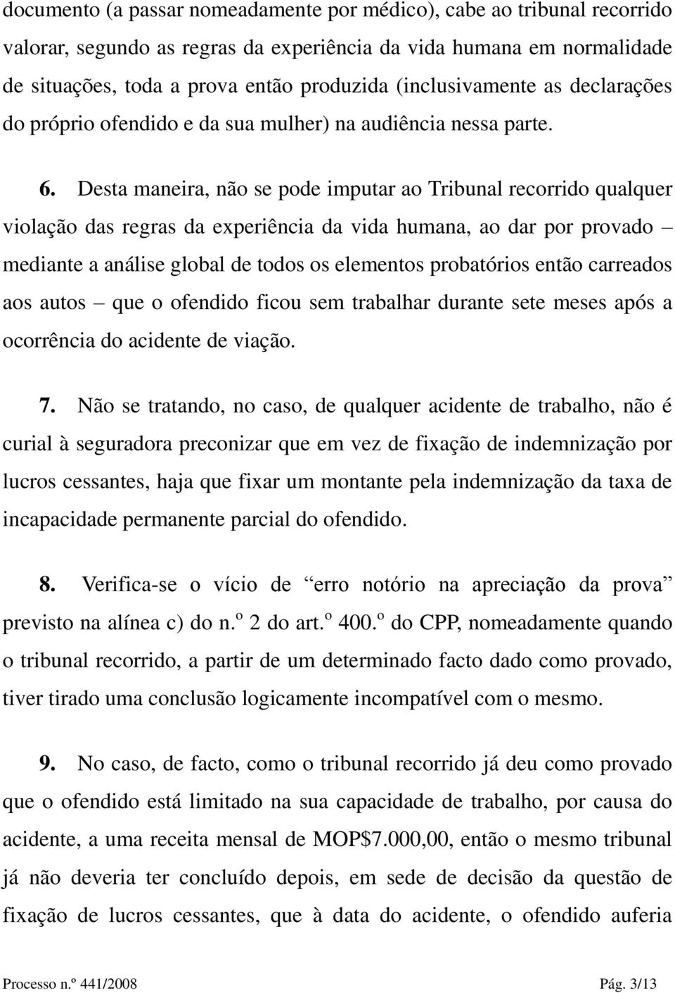 Desta maneira, não se pode imputar ao Tribunal recorrido qualquer violação das regras da experiência da vida humana, ao dar por provado mediante a análise global de todos os elementos probatórios