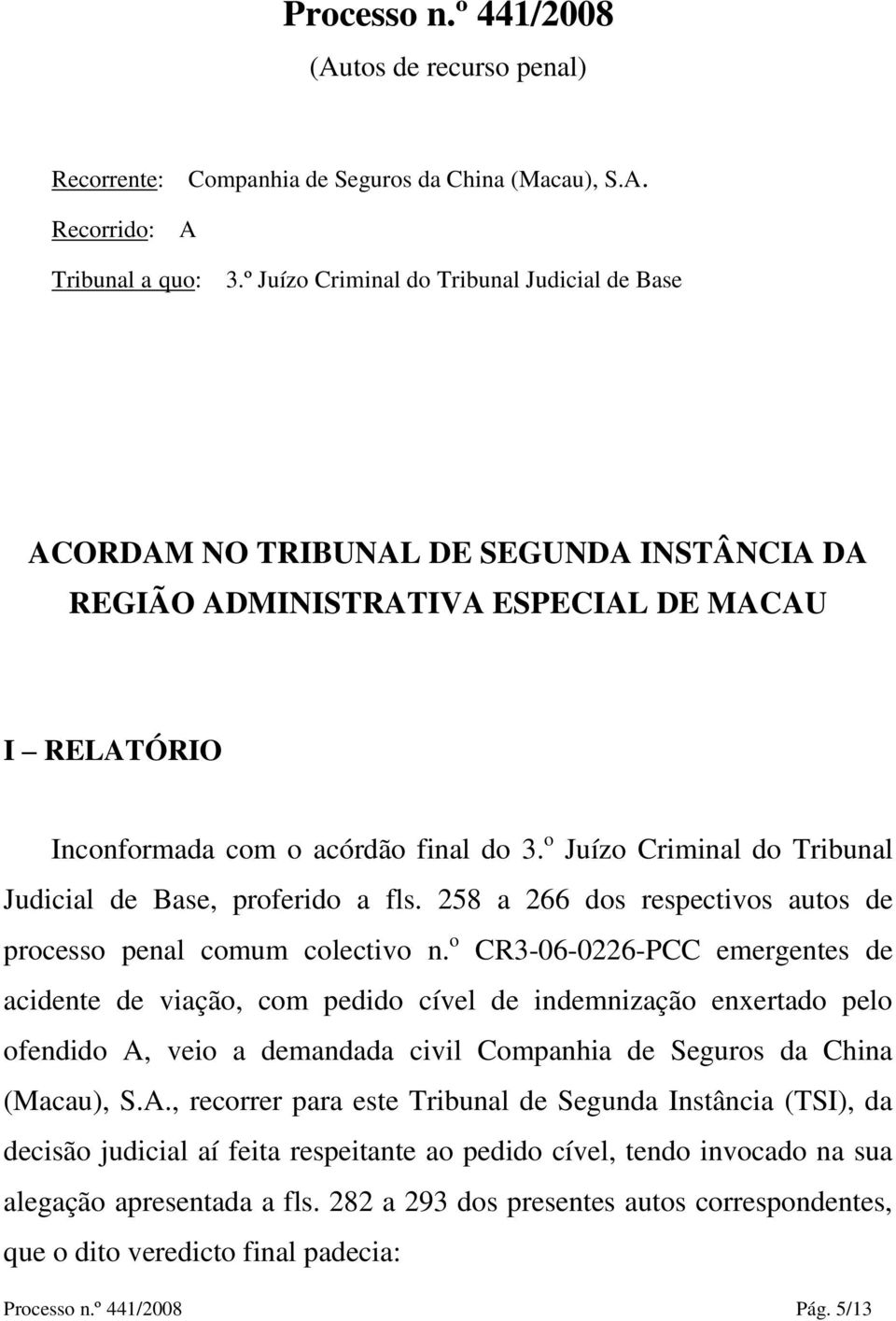 o Juízo Criminal do Tribunal Judicial de Base, proferido a fls. 258 a 266 dos respectivos autos de processo penal comum colectivo n.