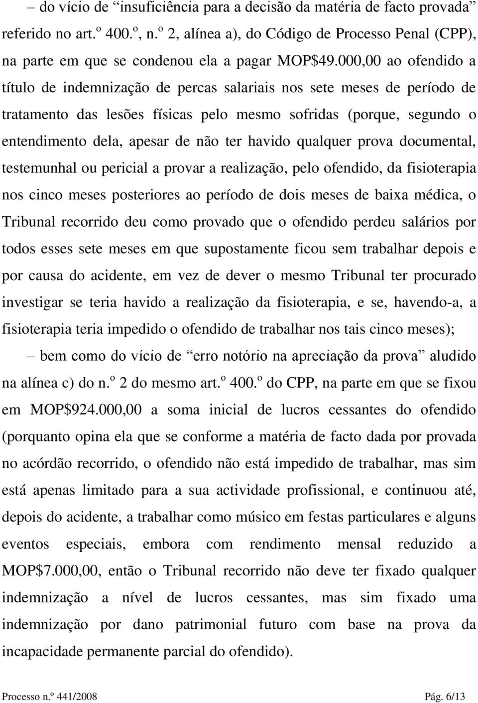 havido qualquer prova documental, testemunhal ou pericial a provar a realização, pelo ofendido, da fisioterapia nos cinco meses posteriores ao período de dois meses de baixa médica, o Tribunal