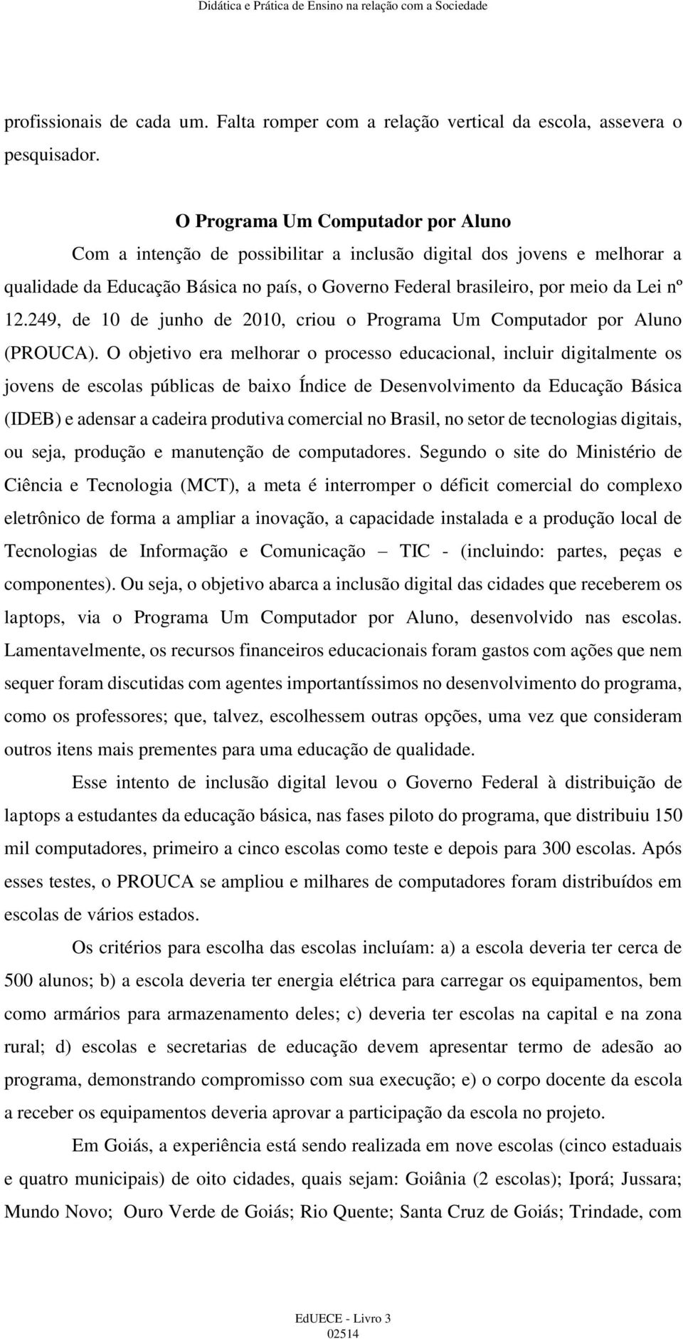 249, de 10 de junho de 2010, criou o Programa Um Computador por Aluno (PROUCA).