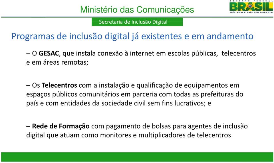 públicos comunitários em parceria com todas as prefeituras do país e com entidades da sociedade civil sem fins lucrativos; e Rede