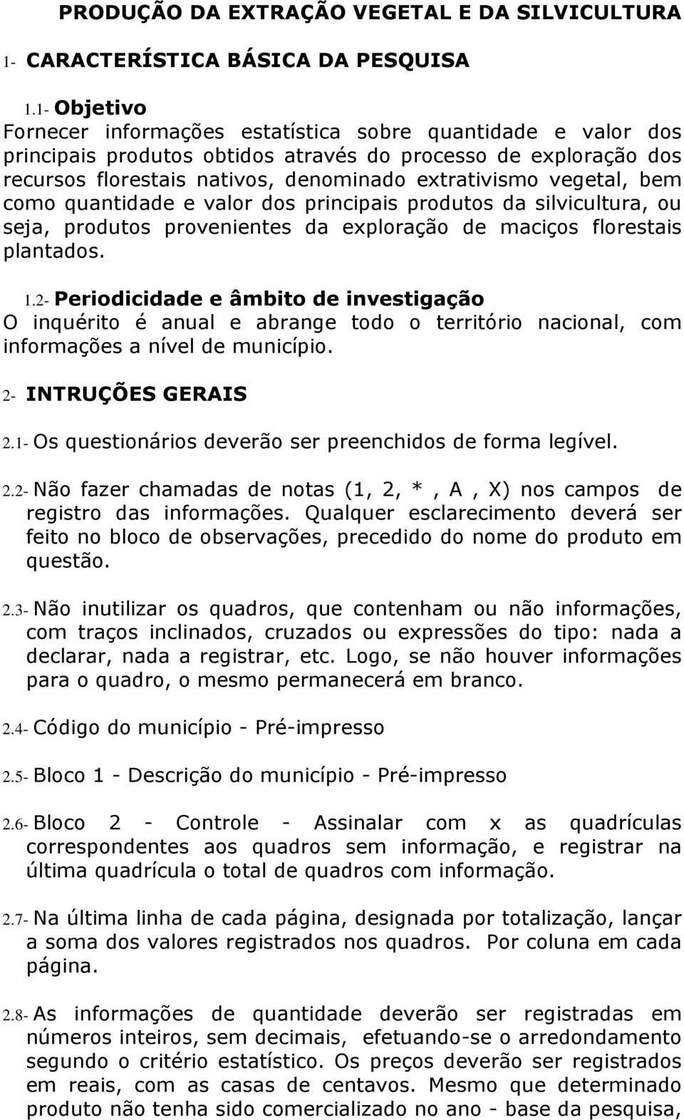 vegetal, bem como quantidade e valor dos principais produtos da silvicultura, ou seja, produtos provenientes da exploração de maciços florestais plantados. 1.