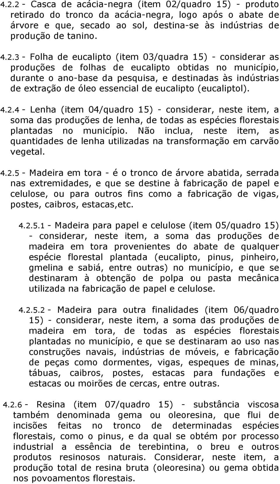 essencial de eucalipto (eucaliptol). 4.2.4 - Lenha (item 04/quadro 15) - considerar, neste item, a soma das produções de lenha, de todas as espécies florestais plantadas no município.