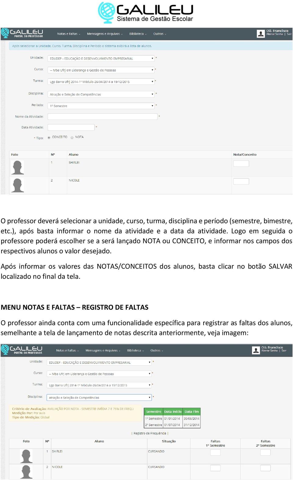 Logo em seguida o professore poderá escolher se a será lançado NOTA ou CONCEITO, e informar nos campos dos respectivos alunos o valor desejado.