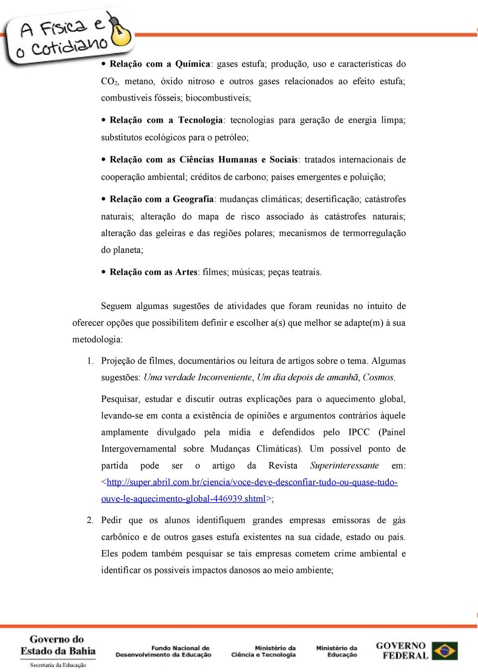 carbono; países emergentes e poluição; Relação com a Geografia: mudanças climáticas; desertificação; catástrofes naturais; alteração do mapa de risco associado às catástrofes naturais; alteração das