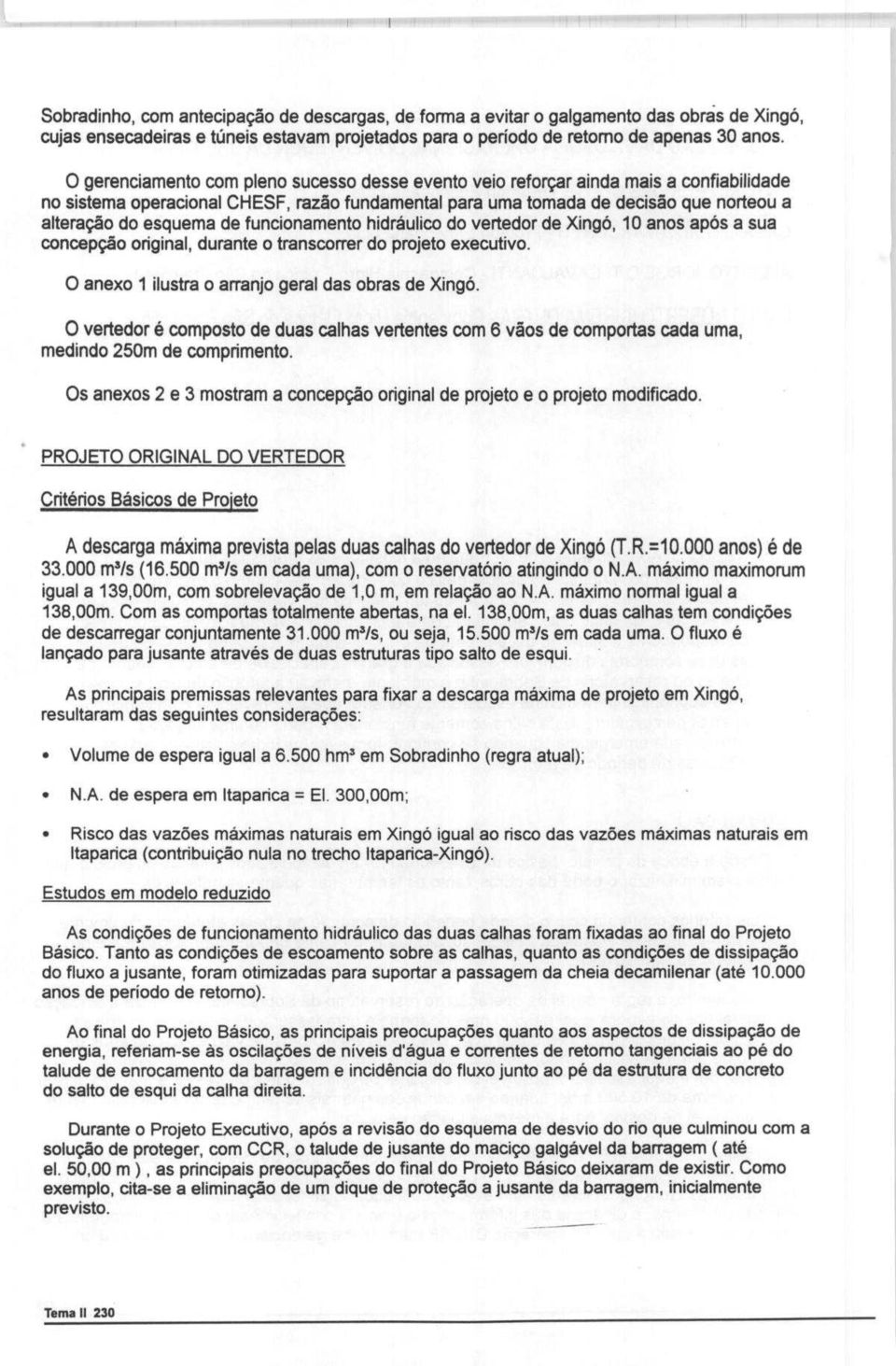 de funcionamento hidraulico do vertedor de Xing6, 10 anos ap6s a sua concepgao original, durante o transcorrer do projeto executivo. 0 anexo 1 ilustra o arranjo geral das obras de Xingo.