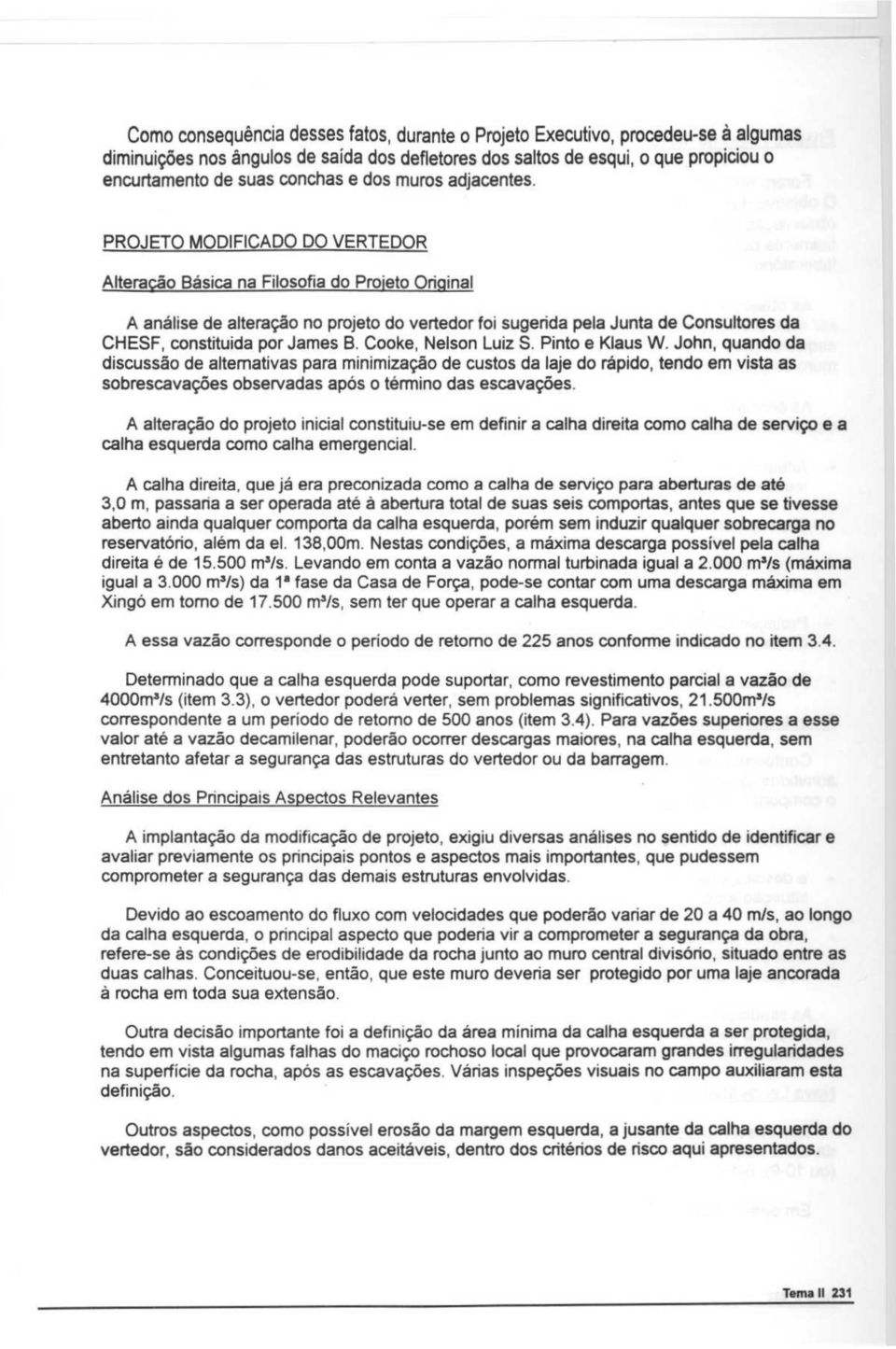 PROJETO MODIFICADO DO VERTEDOR Altera " o Basica na Filosofia do Projeto Original A analise de alteragao no projeto do vertedor foi sugerida pela Junta de Consultores da CHESF, constituida por James