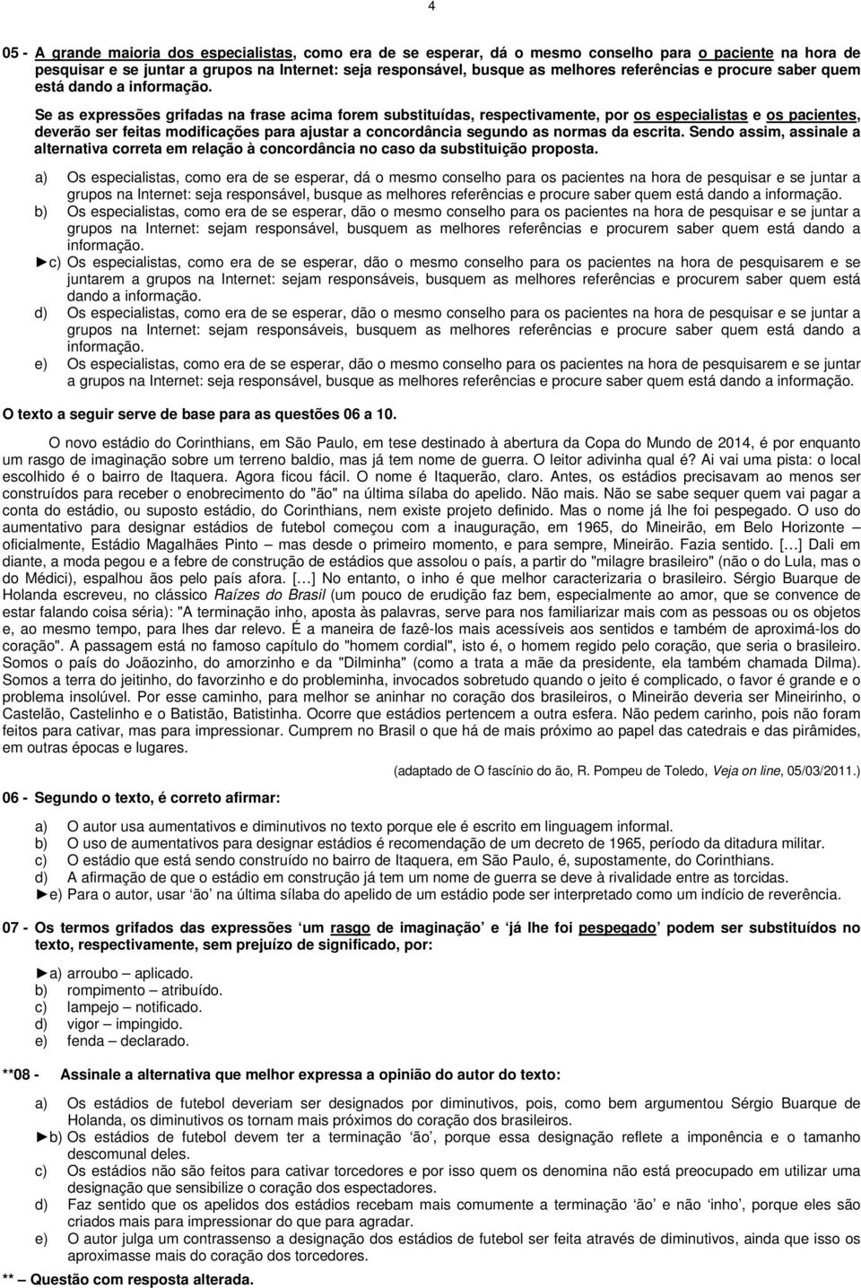 Se as expressões grifadas na frase acima forem substituídas, respectivamente, por os especialistas e os pacientes, deverão ser feitas modificações para ajustar a concordância segundo as normas da