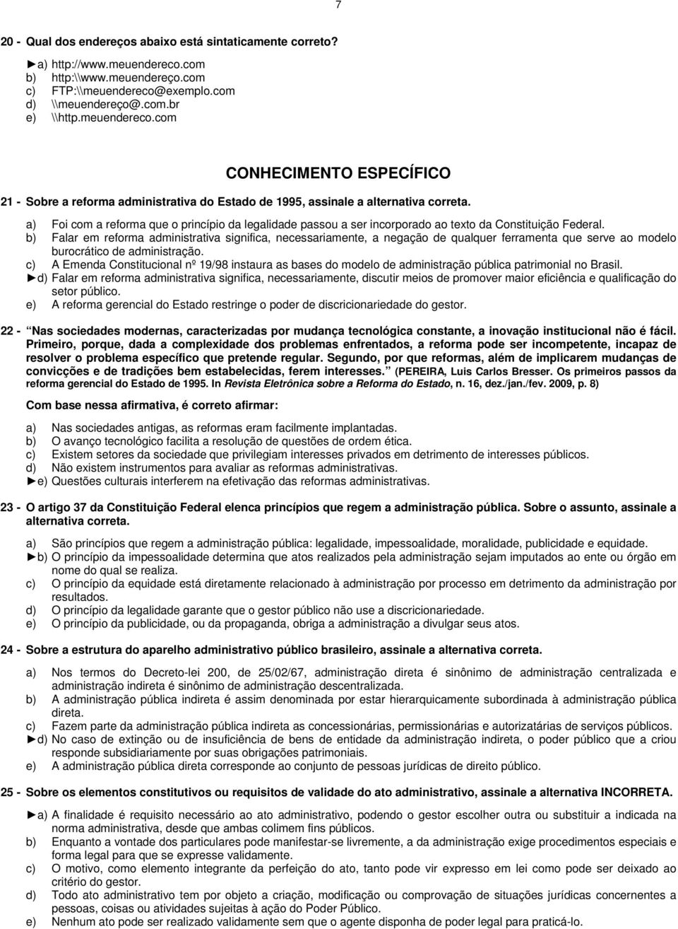 a) Foi com a reforma que o princípio da legalidade passou a ser incorporado ao texto da Constituição Federal.