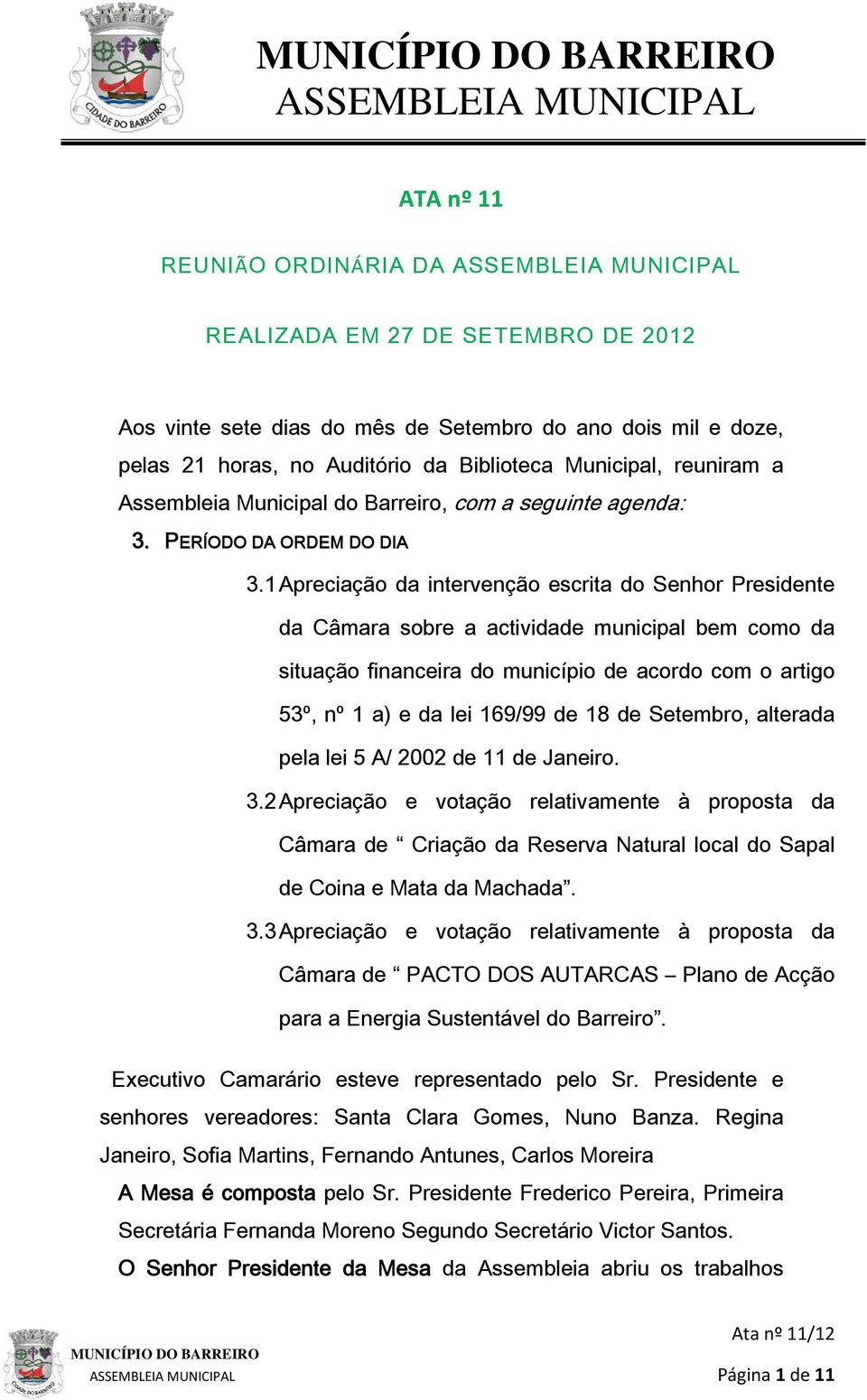 1 Apreciação da intervenção escrita do Senhor Presidente da Câmara sobre a actividade municipal bem como da situação financeira do município de acordo com o artigo 53º, nº 1 a) e da lei 169/99 de 18