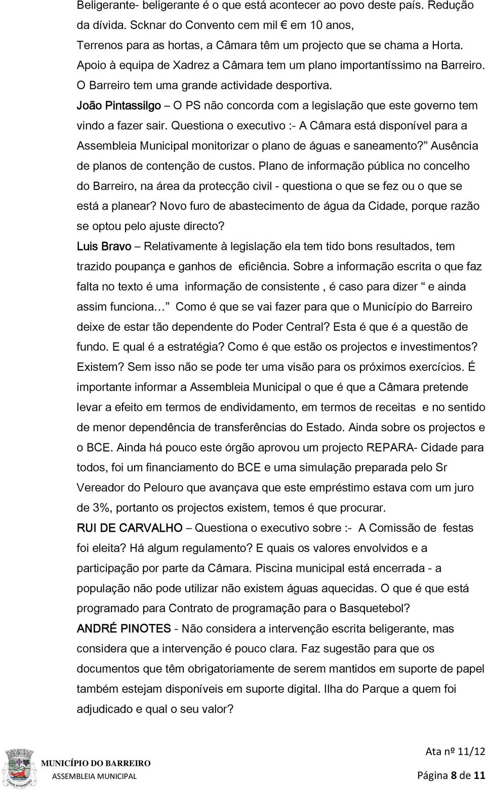 João Pintassilgo O PS não concorda com a legislação que este governo tem vindo a fazer sair.