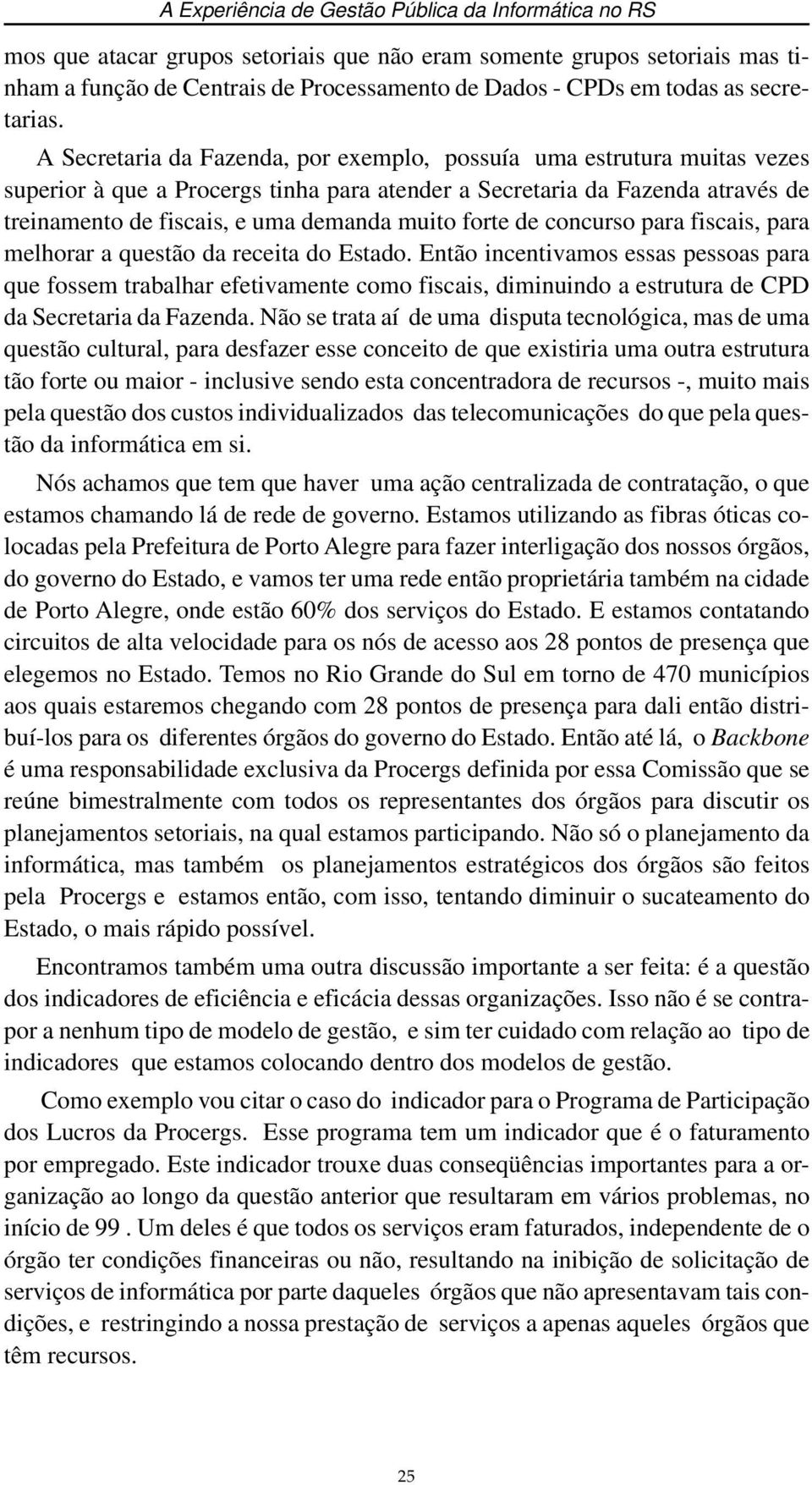 A Secretaria da Fazenda, por exemplo, possuía uma estrutura muitas vezes superior à que a Procergs tinha para atender a Secretaria da Fazenda através de treinamento de fiscais, e uma demanda muito