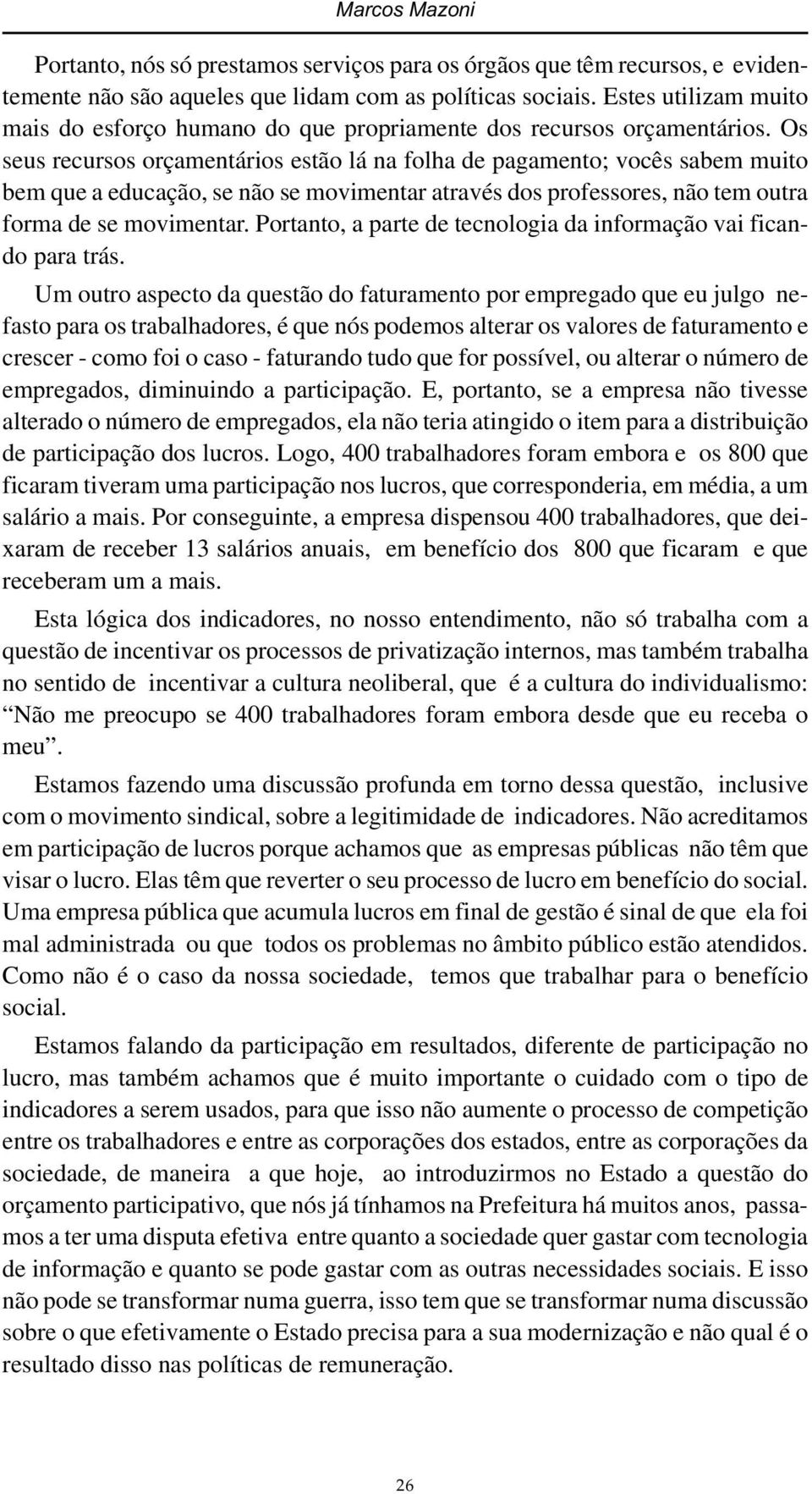 Os seus recursos orçamentários estão lá na folha de pagamento; vocês sabem muito bem que a educação, se não se movimentar através dos professores, não tem outra forma de se movimentar.