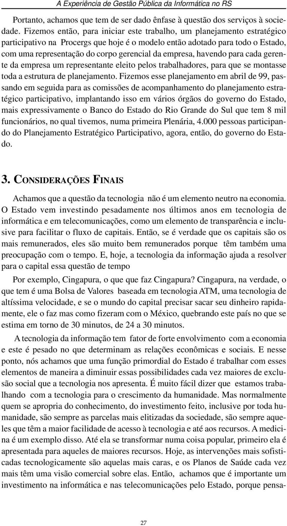 empresa, havendo para cada gerente da empresa um representante eleito pelos trabalhadores, para que se montasse toda a estrutura de planejamento.