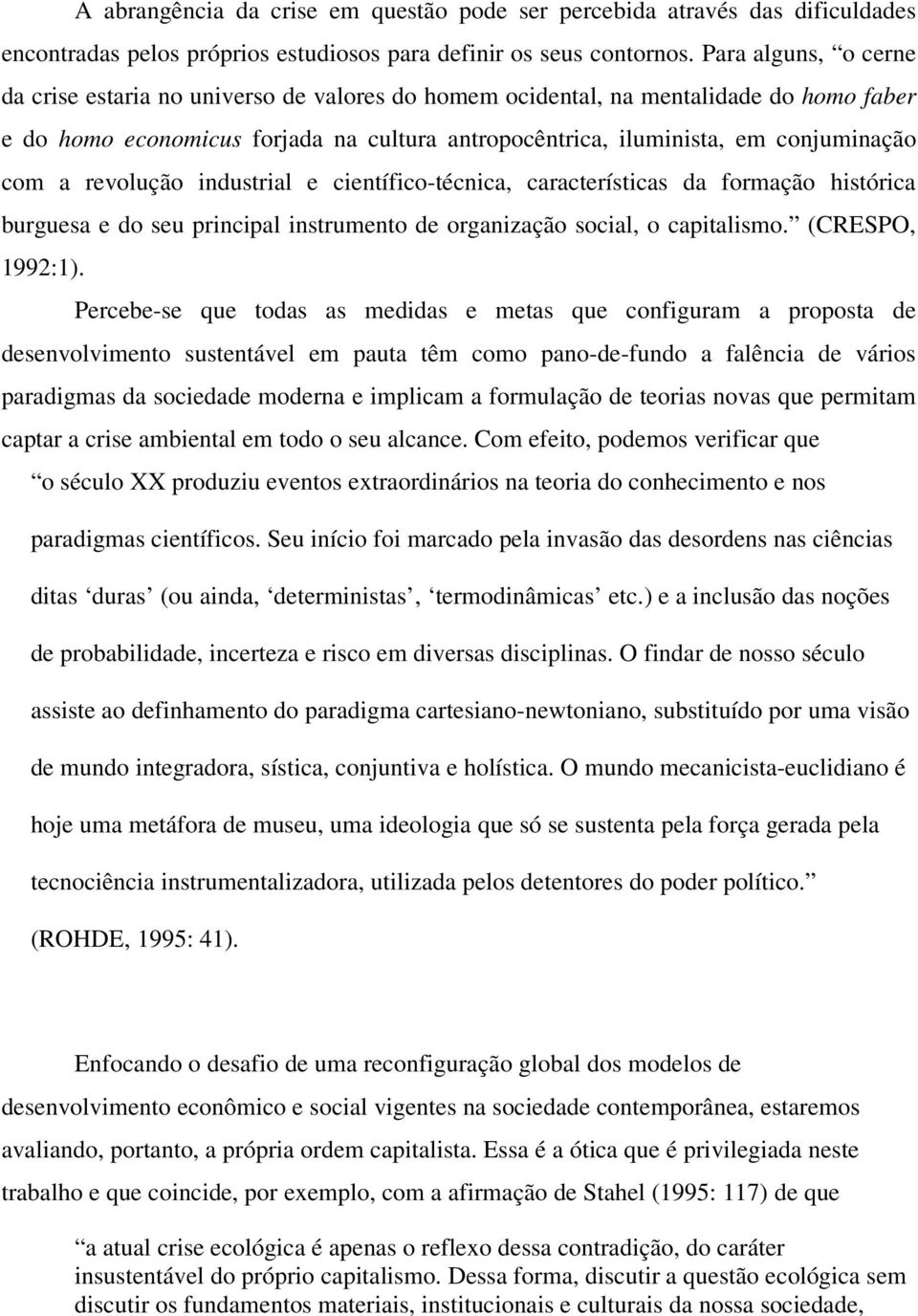 a revolução industrial e científico-técnica, características da formação histórica burguesa e do seu principal instrumento de organização social, o capitalismo. (CRESPO, 1992:1).