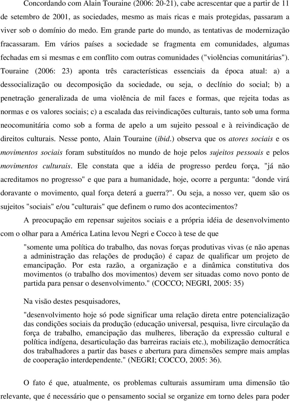 Em vários países a sociedade se fragmenta em comunidades, algumas fechadas em si mesmas e em conflito com outras comunidades ("violências comunitárias").