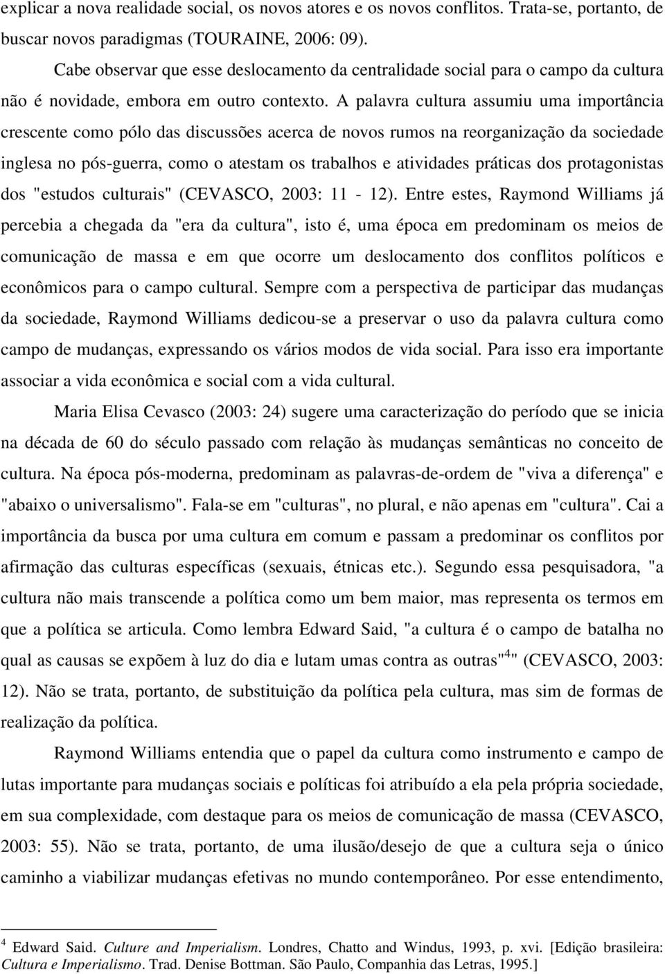 A palavra cultura assumiu uma importância crescente como pólo das discussões acerca de novos rumos na reorganização da sociedade inglesa no pós-guerra, como o atestam os trabalhos e atividades