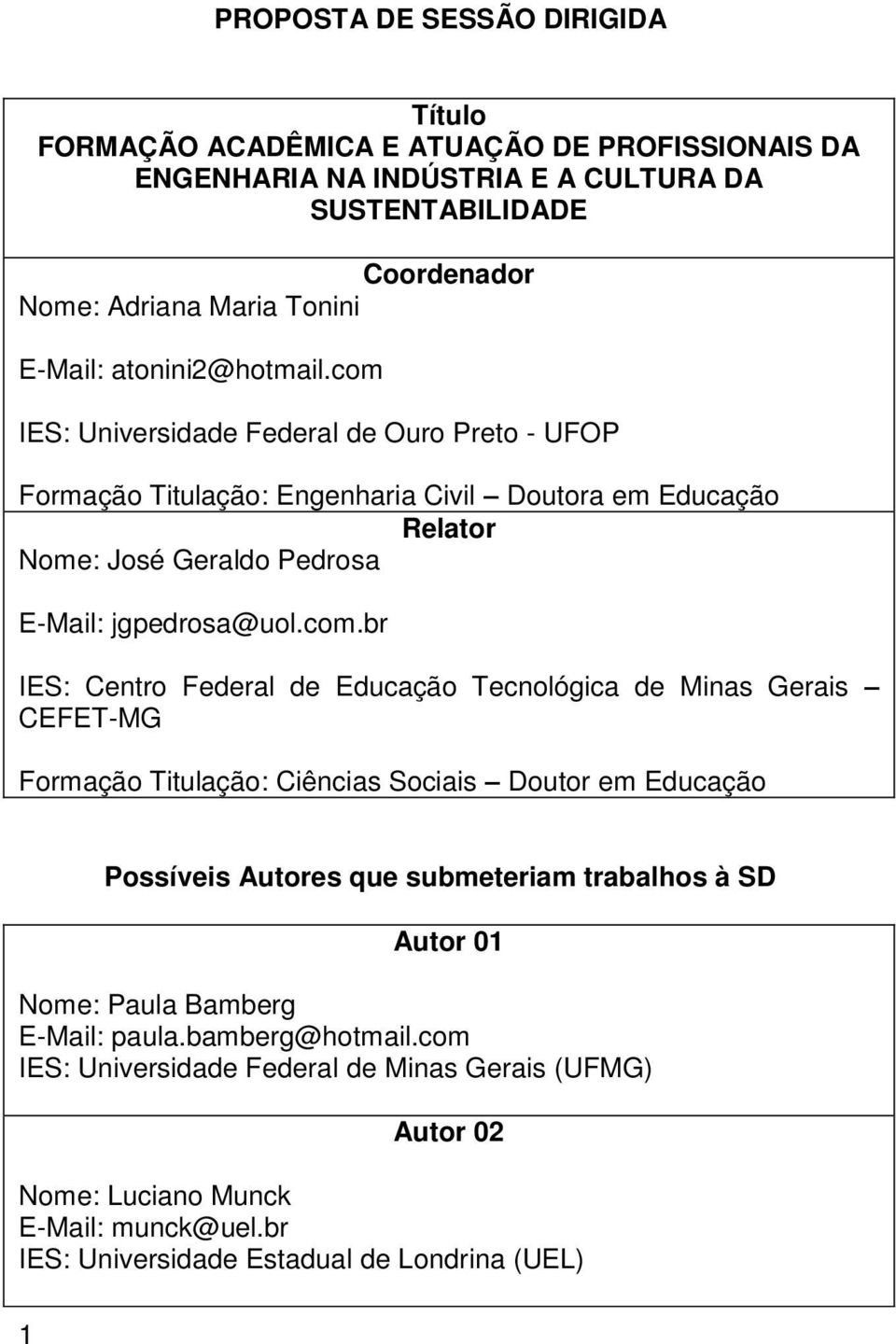 IES: Universidade Federal de Ouro Preto - UFOP Formação Titulação: Engenharia Civil Doutora em Educação Relator Nome: José Geraldo Pedrosa E-Mail: jgpedrosa@uol.com.