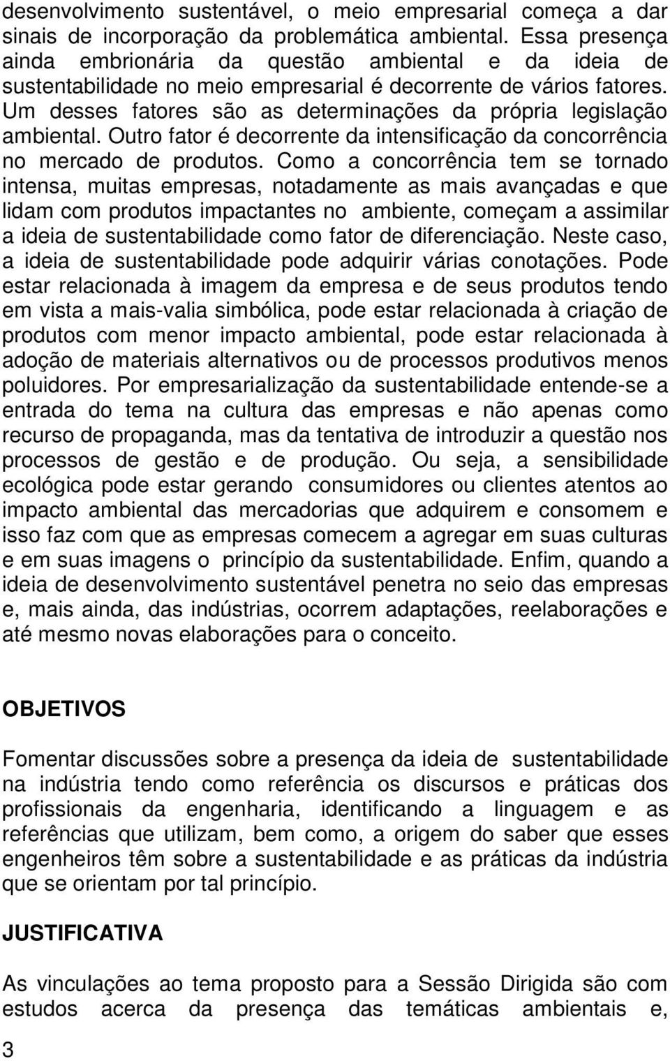 Um desses fatores são as determinações da própria legislação ambiental. Outro fator é decorrente da intensificação da concorrência no mercado de produtos.