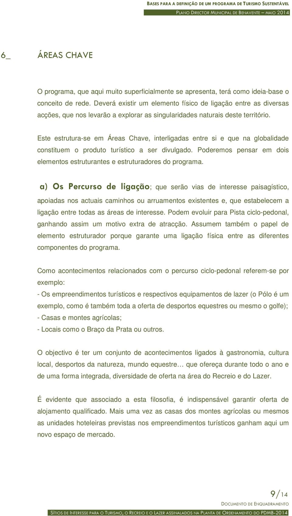 Este estrutura-se em Áreas Chave, interligadas entre si e que na globalidade constituem o produto turístico a ser divulgado.