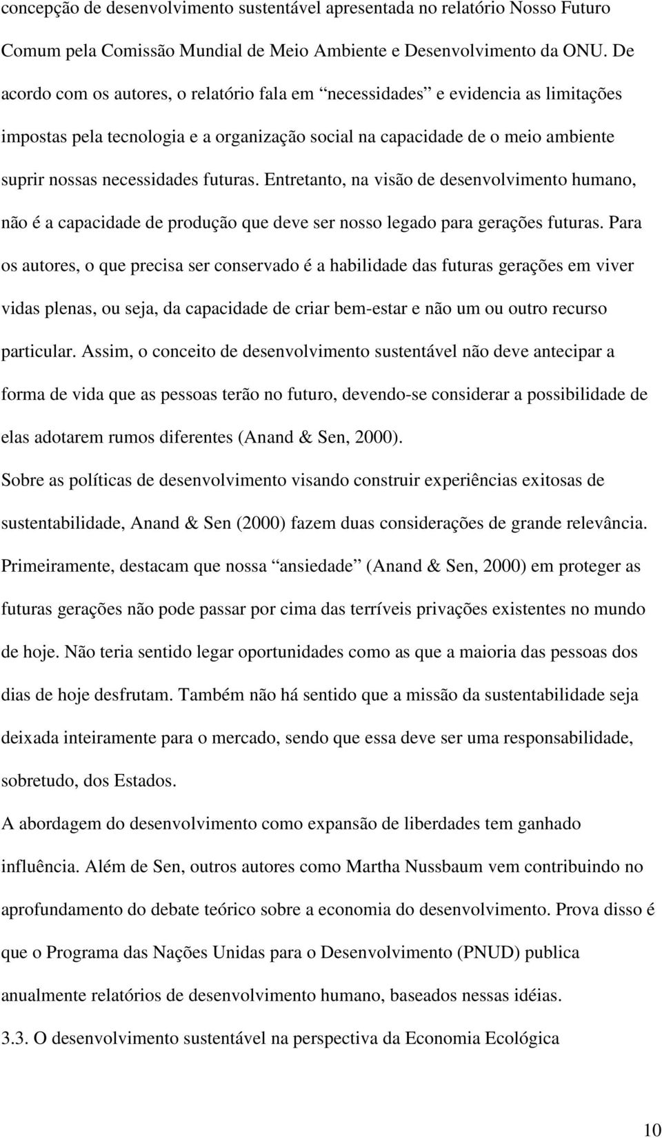 futuras. Entretanto, na visão de desenvolvimento humano, não é a capacidade de produção que deve ser nosso legado para gerações futuras.