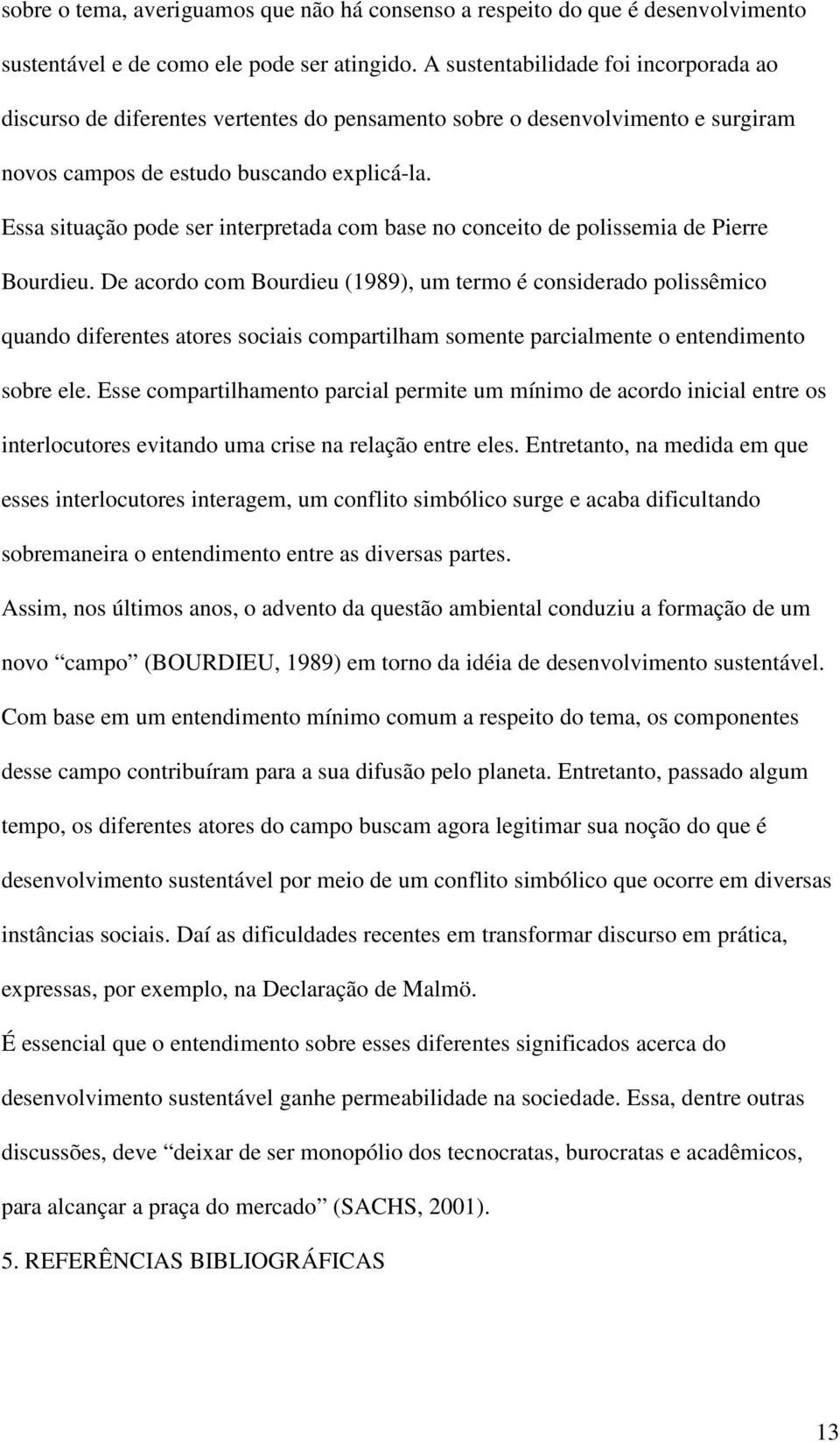 Essa situação pode ser interpretada com base no conceito de polissemia de Pierre Bourdieu.