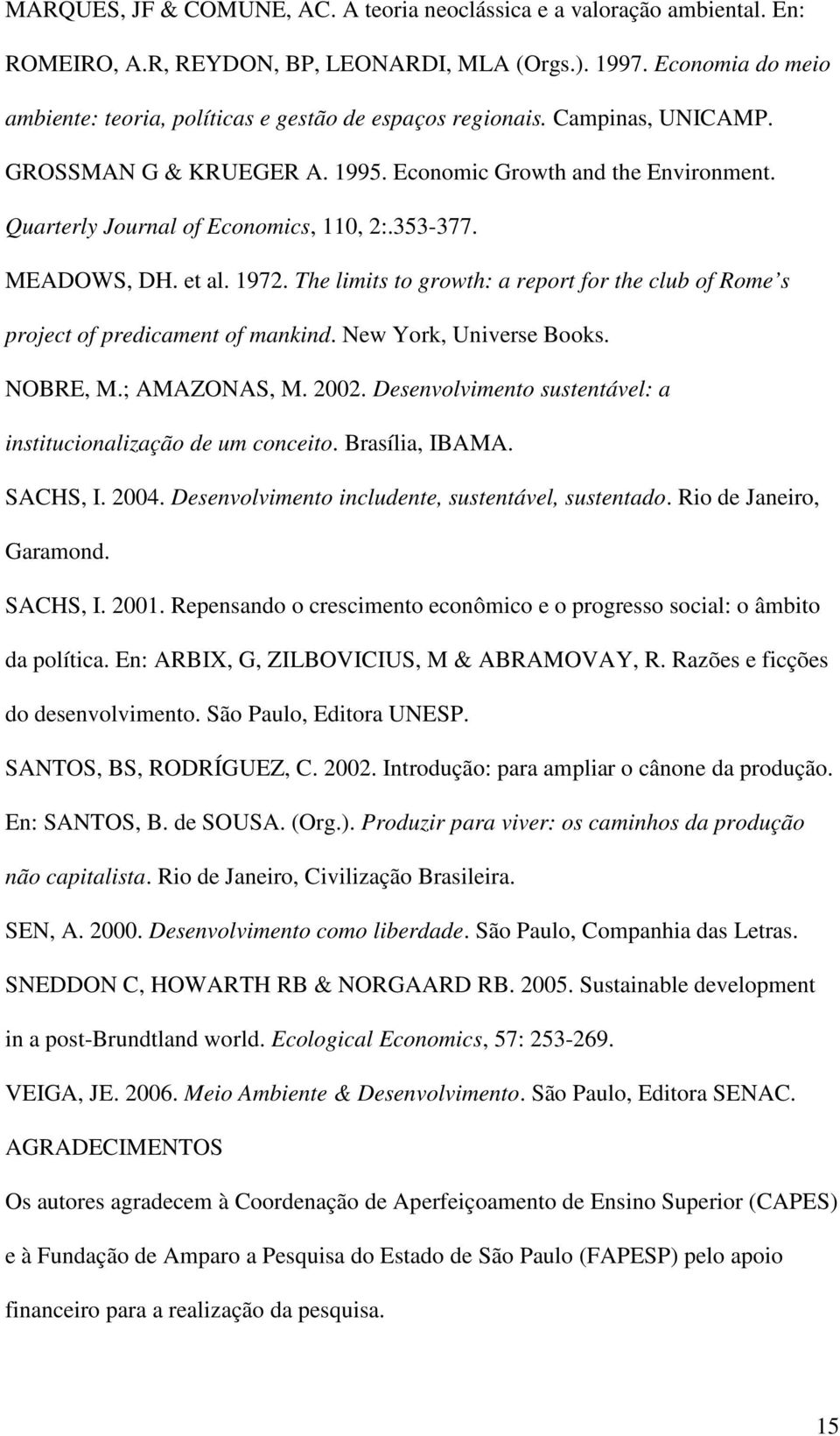 Quarterly Journal of Economics, 110, 2:.353-377. MEADOWS, DH. et al. 1972. The limits to growth: a report for the club of Rome s project of predicament of mankind. New York, Universe Books. NOBRE, M.