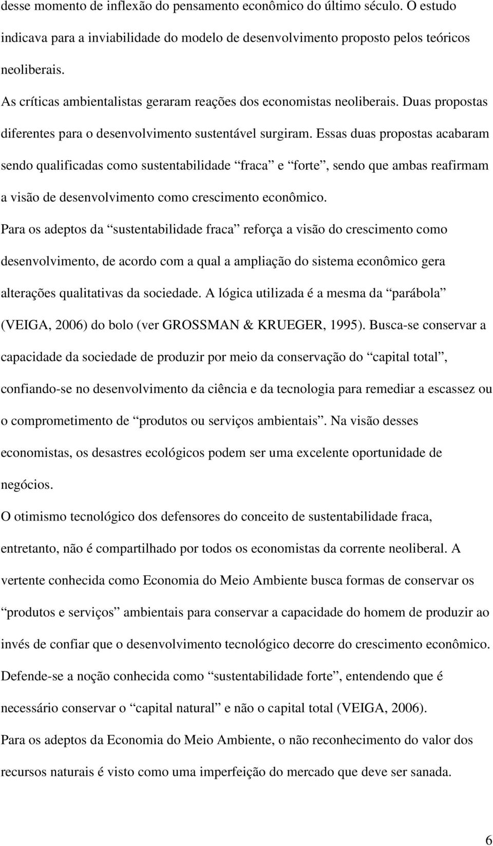 Essas duas propostas acabaram sendo qualificadas como sustentabilidade fraca e forte, sendo que ambas reafirmam a visão de desenvolvimento como crescimento econômico.