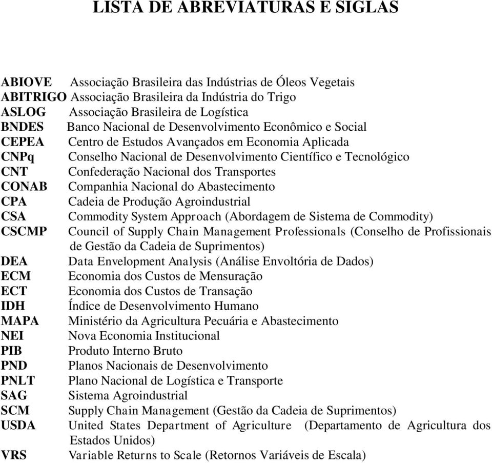 Nacional dos Transportes CONAB Companhia Nacional do Abastecimento CPA Cadeia de Produção Agroindustrial CSA Commodity System Approach (Abordagem de Sistema de Commodity) CSCMP Council of Supply