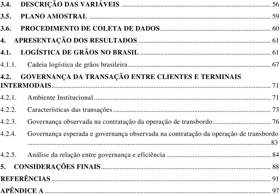 .. 73 4.2.3. Governança observada na contratação da operação de transbordo... 76 4.2.4. Governança esperada e governança observada na contratação da operação de transbordo.