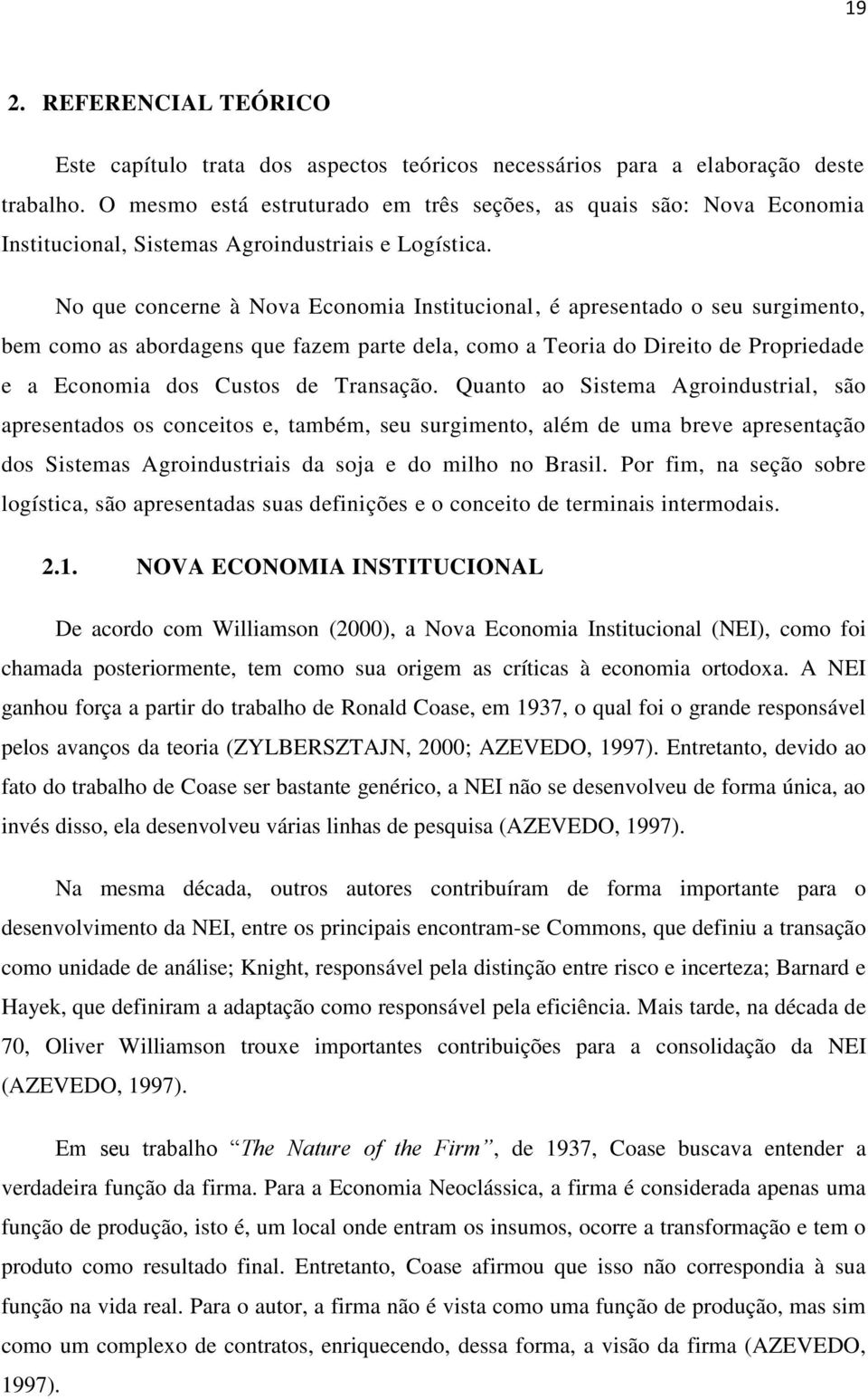 No que concerne à Nova Economia Institucional, é apresentado o seu surgimento, bem como as abordagens que fazem parte dela, como a Teoria do Direito de Propriedade e a Economia dos Custos de