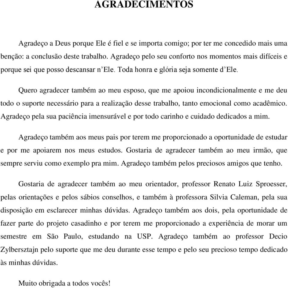 Quero agradecer também ao meu esposo, que me apoiou incondicionalmente e me deu todo o suporte necessário para a realização desse trabalho, tanto emocional como acadêmico.