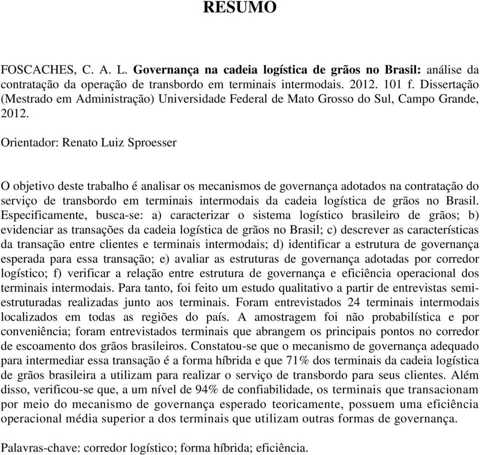 Orientador: Renato Luiz Sproesser O objetivo deste trabalho é analisar os mecanismos de governança adotados na contratação do serviço de transbordo em terminais intermodais da cadeia logística de