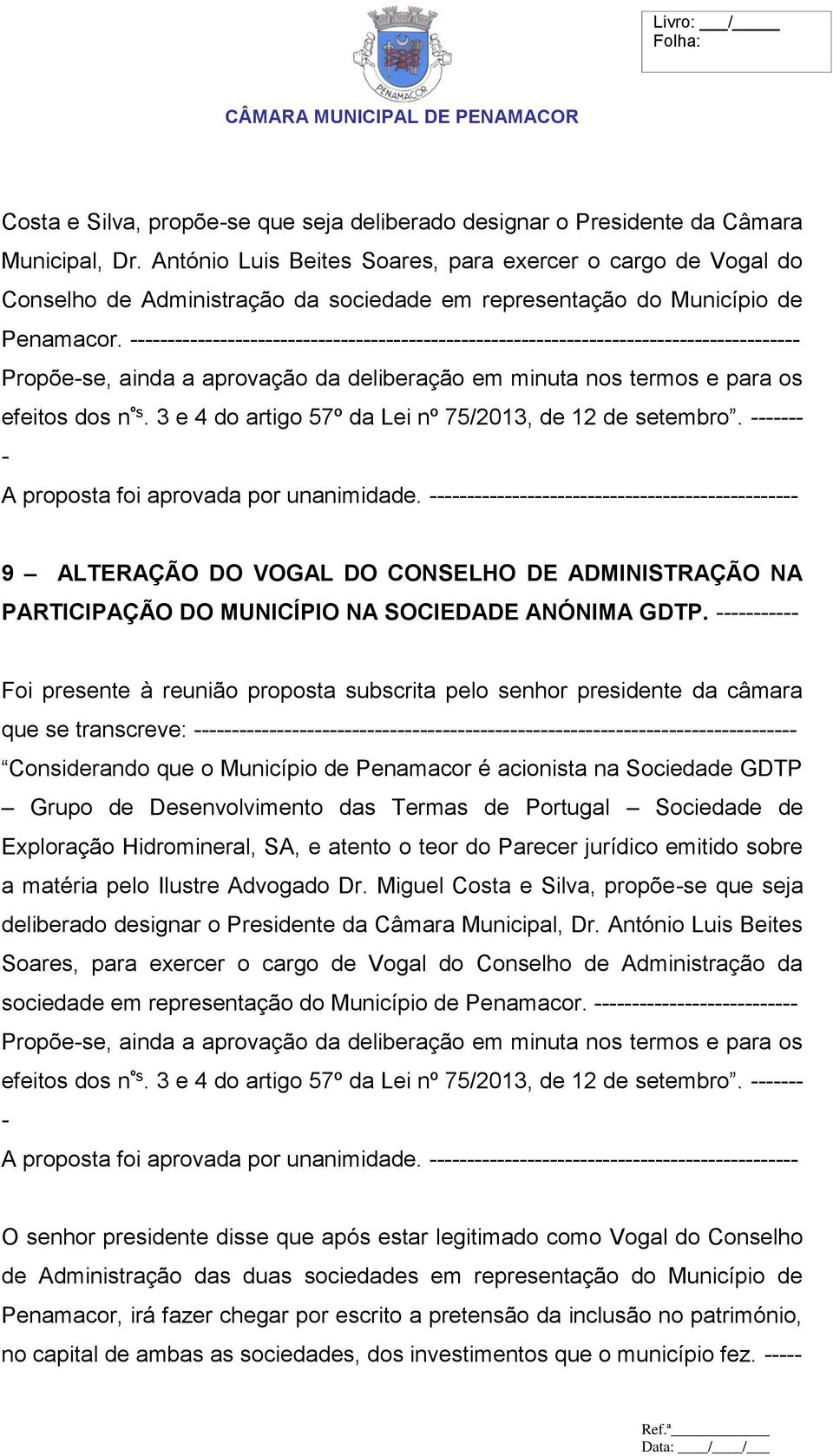 ----------------------------------------------------------------------------------------- Propõe-se, ainda a aprovação da deliberação em minuta nos termos e para os efeitos dos n ºs.