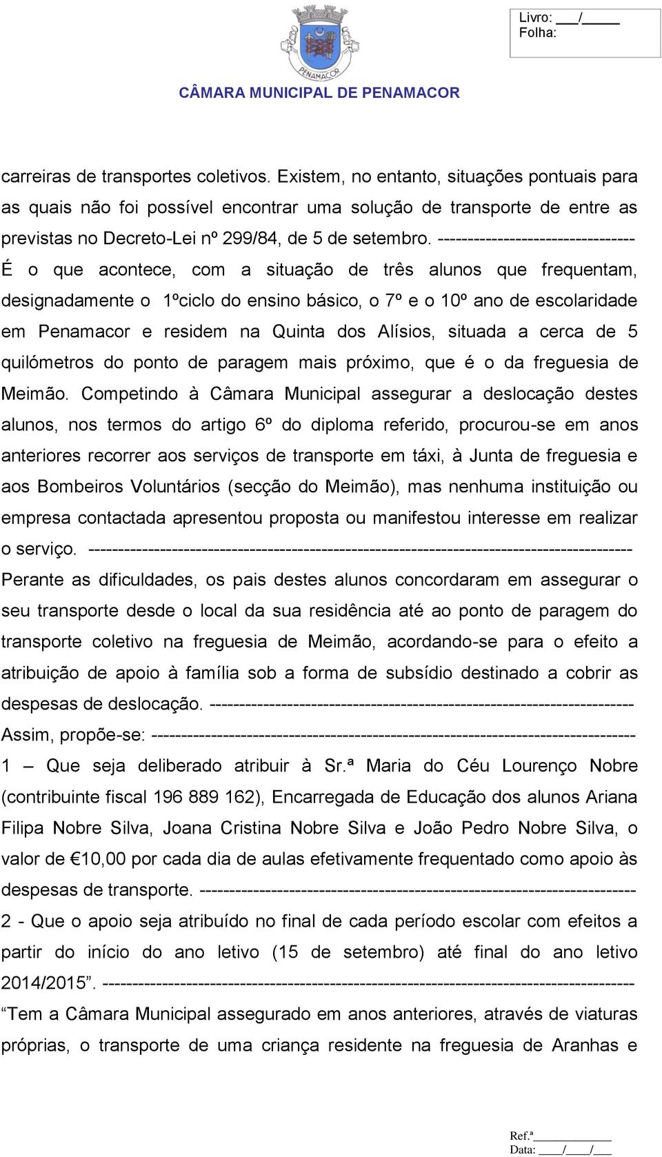 --------------------------------- É o que acontece, com a situação de três alunos que frequentam, designadamente o 1ºciclo do ensino básico, o 7º e o 10º ano de escolaridade em Penamacor e residem na