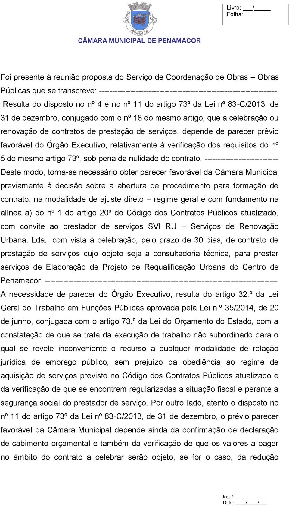 favorável do Órgão Executivo, relativamente à verificação dos requisitos do nº 5 do mesmo artigo 73º, sob pena da nulidade do contrato.