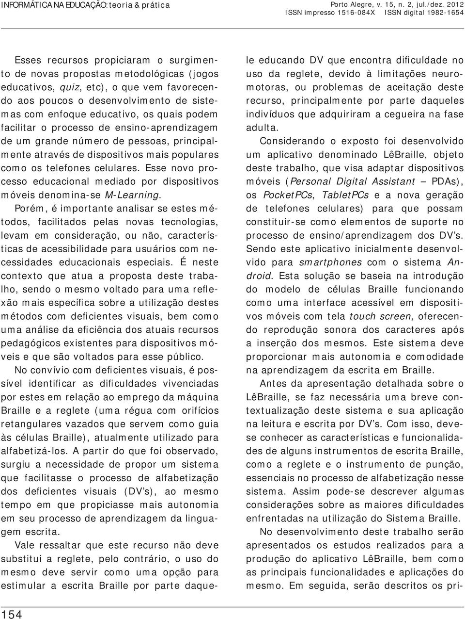 quais podem facilitar o processo de ensino-aprendizagem de um grande número de pessoas, principalmente através de dispositivos mais populares como os telefones celulares.