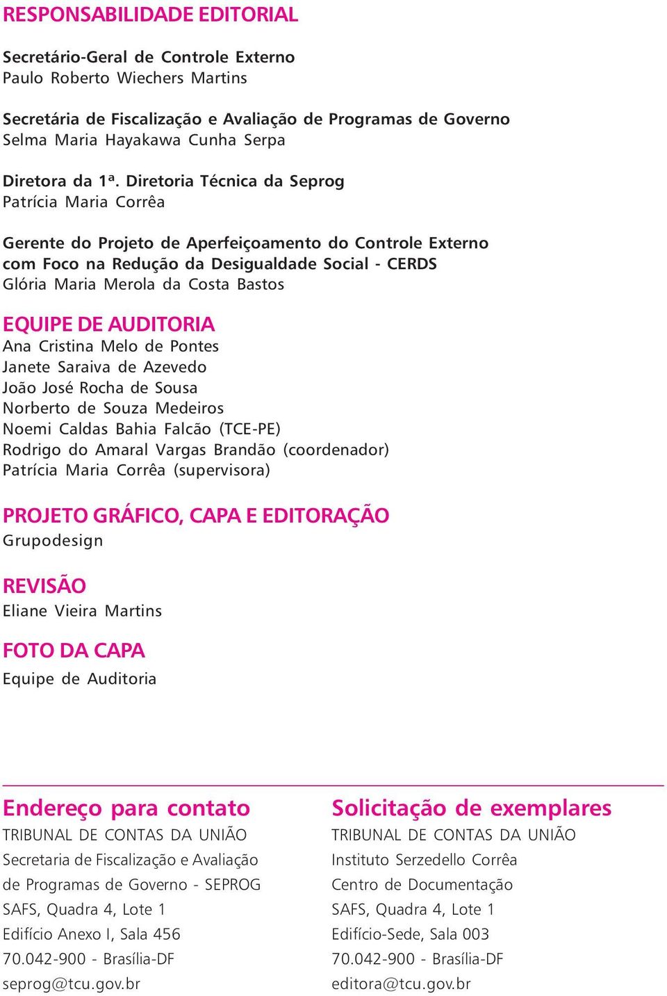 Diretoria Técnica da Seprog Patrícia Maria Corrêa Gerente do Projeto de Aperfeiçoamento do Controle Externo com Foco na Redução da Desigualdade Social - CERDS Glória Maria Merola da Costa Bastos