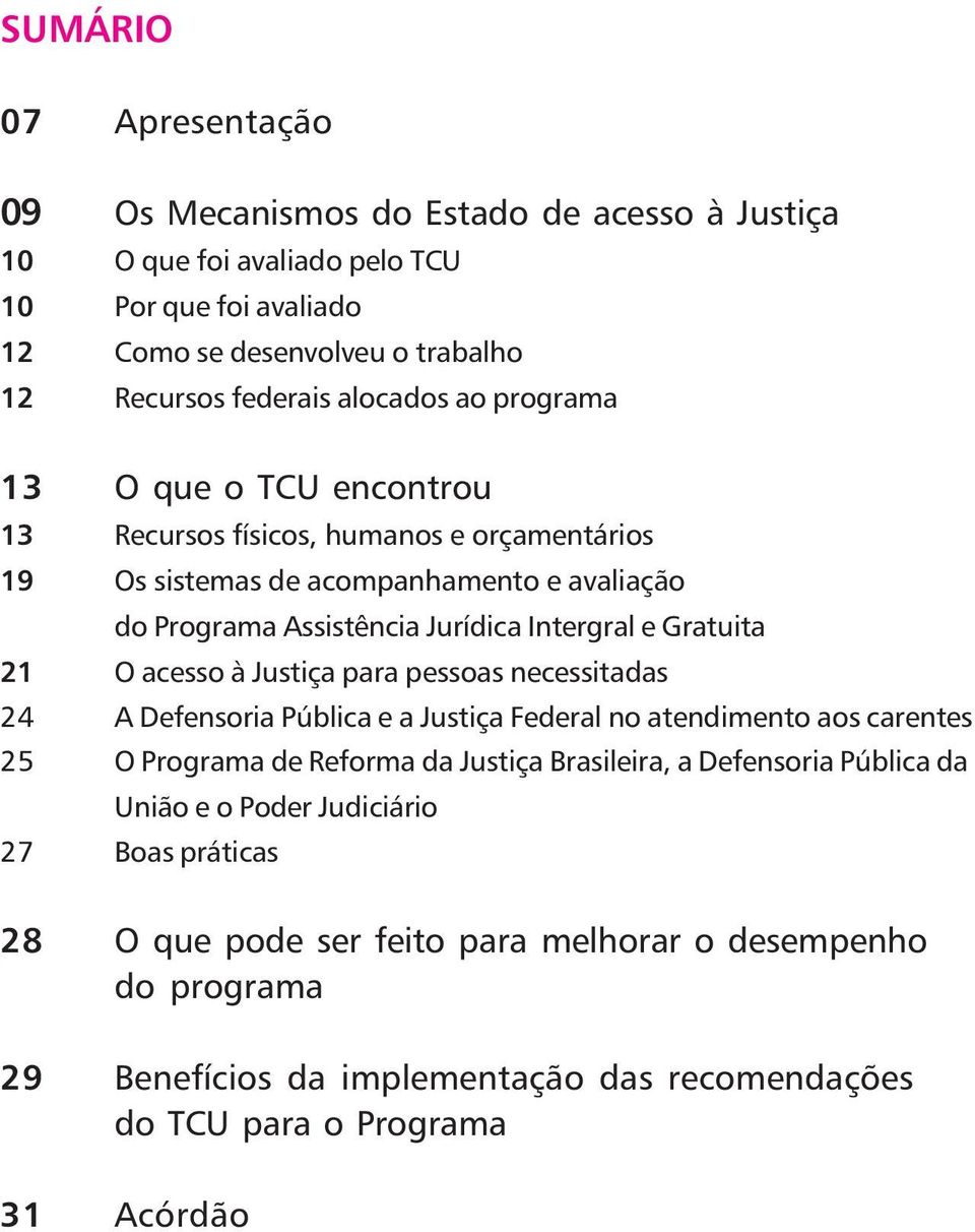 Gratuita 21 O acesso à Justiça para pessoas necessitadas 24 A Defensoria Pública e a Justiça Federal no atendimento aos carentes 25 O Programa de Reforma da Justiça Brasileira, a