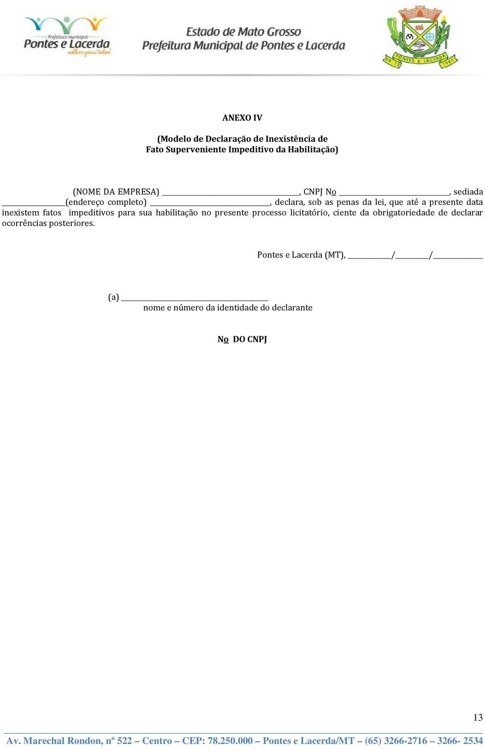 inexistem fatos impeditivos para sua habilitação no presente processo licitatório, ciente da obrigatoriedade