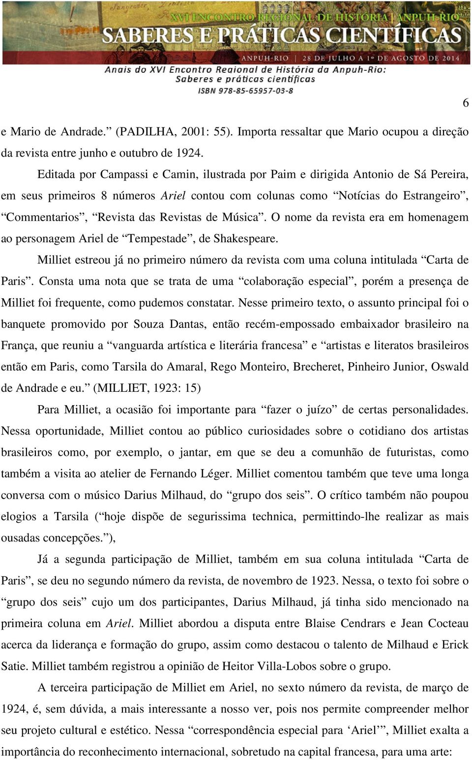 Revistas de Música. O nome da revista era em homenagem ao personagem Ariel de Tempestade, de Shakespeare. Milliet estreou já no primeiro número da revista com uma coluna intitulada Carta de Paris.