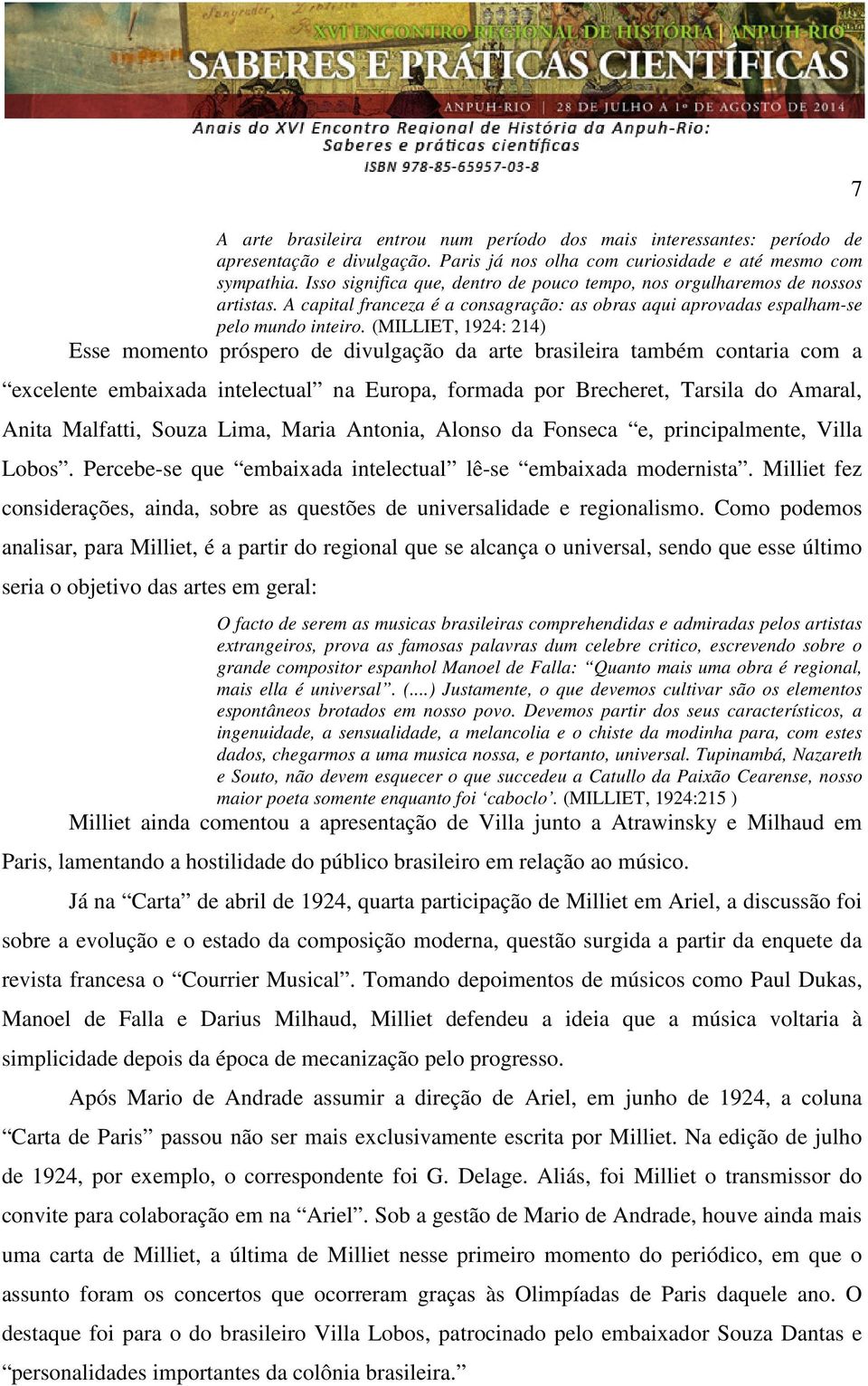 (MILLIET, 1924: 214) Esse momento próspero de divulgação da arte brasileira também contaria com a excelente embaixada intelectual na Europa, formada por Brecheret, Tarsila do Amaral, Anita Malfatti,