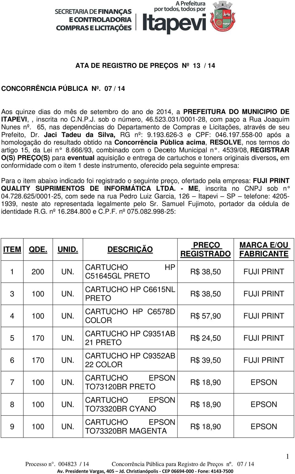 558-00 após a homologação do resultado obtido na Concorrência Pública acima, RESOLVE, nos termos do artigo 15, da Lei n 8.666/93, combinado com o Decreto Municipal n.